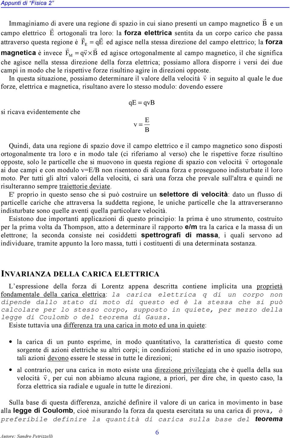 nella stessa diezione della foza elettica; possiamo alloa dispoe i vesi dei due campi in modo che le ispettive foze isultino agie in diezioni opposte.