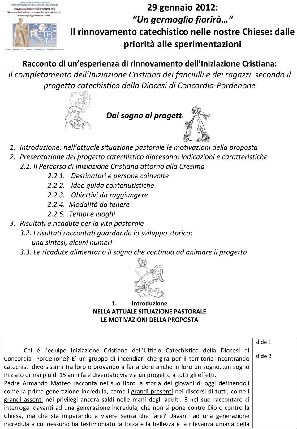 Introduzione: nell attuale situazione pastorale le motivazioni della proposta 2. Presentazione del progetto catechistico diocesano: indicazioni e caratteristiche 2.2. Il Percorso di Iniziazione Cristiana attorno alla Cresima 2.