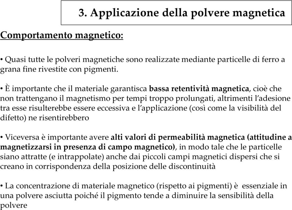 e l applicazione (così come la visibilità del difetto) ne risentirebbero Viceversa è importante avere alti valori di permeabilità magnetica (attitudine a magnetizzarsi in presenza di campo