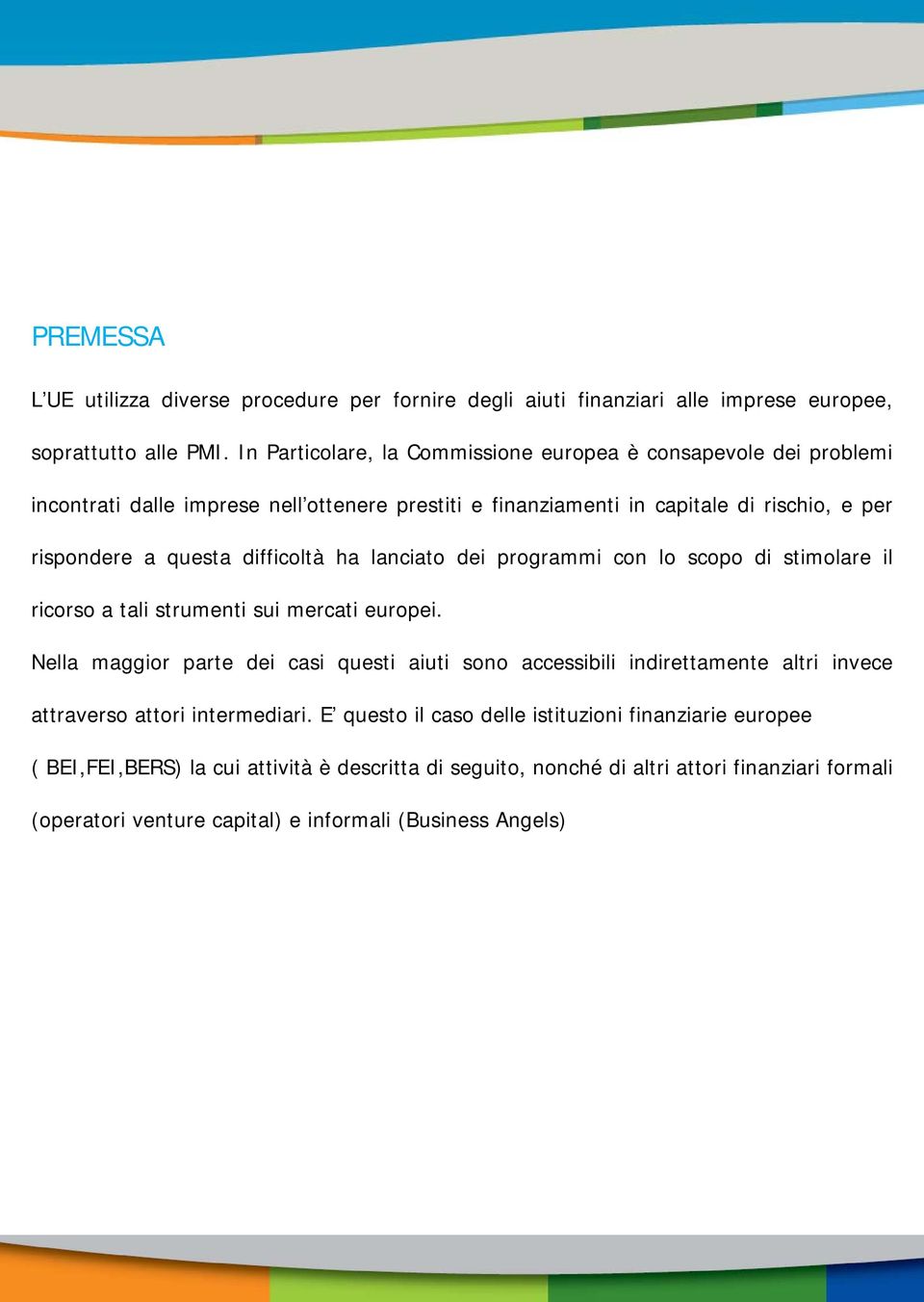 difficoltà ha lanciato dei programmi con lo scopo di stimolare il ricorso a tali strumenti sui mercati europei.