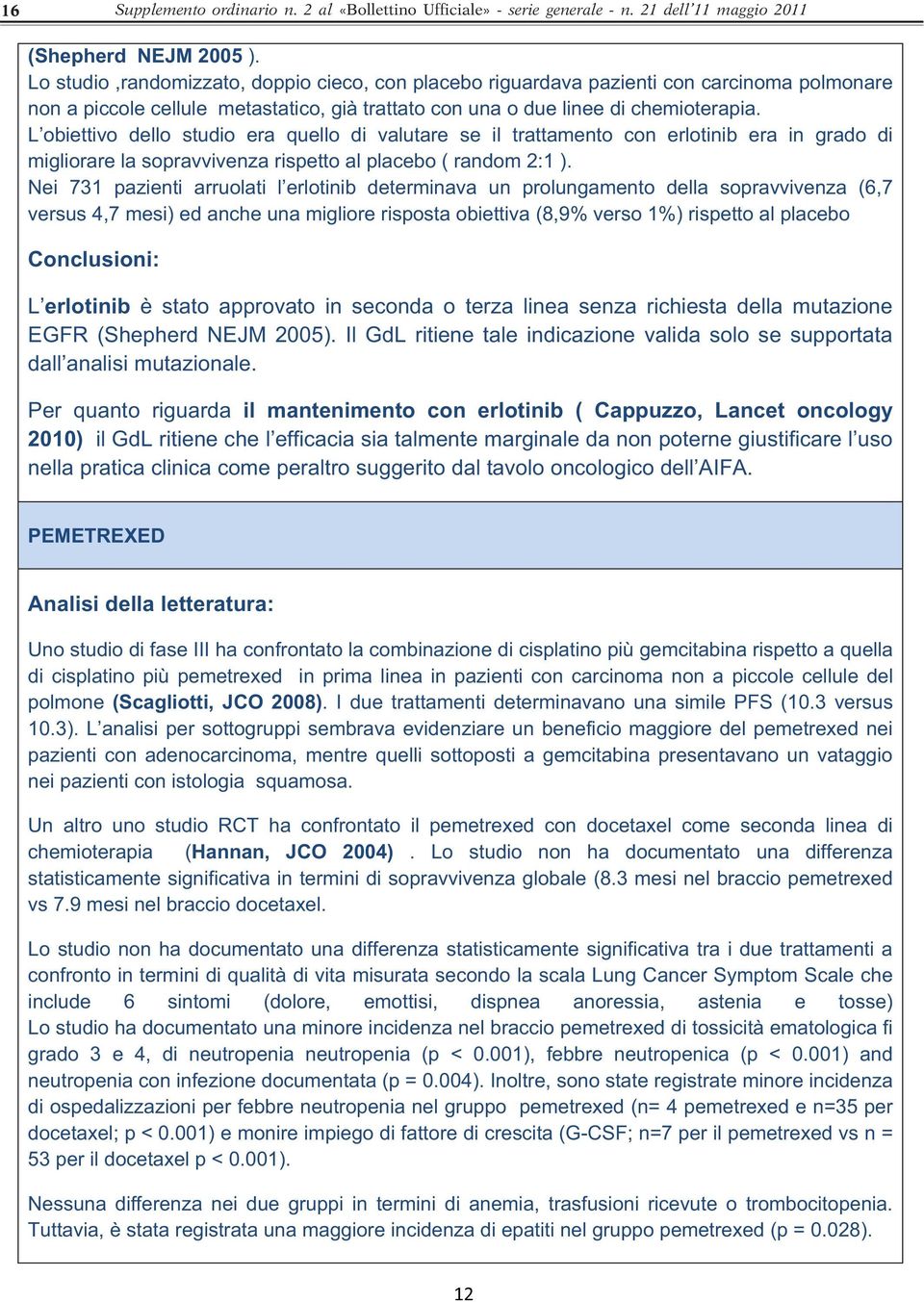 L obiettivo dello studio era quello di valutare se il trattamento con erlotinib era in grado di migliorare la sopravvivenza rispetto al placebo ( random 2:1 ).