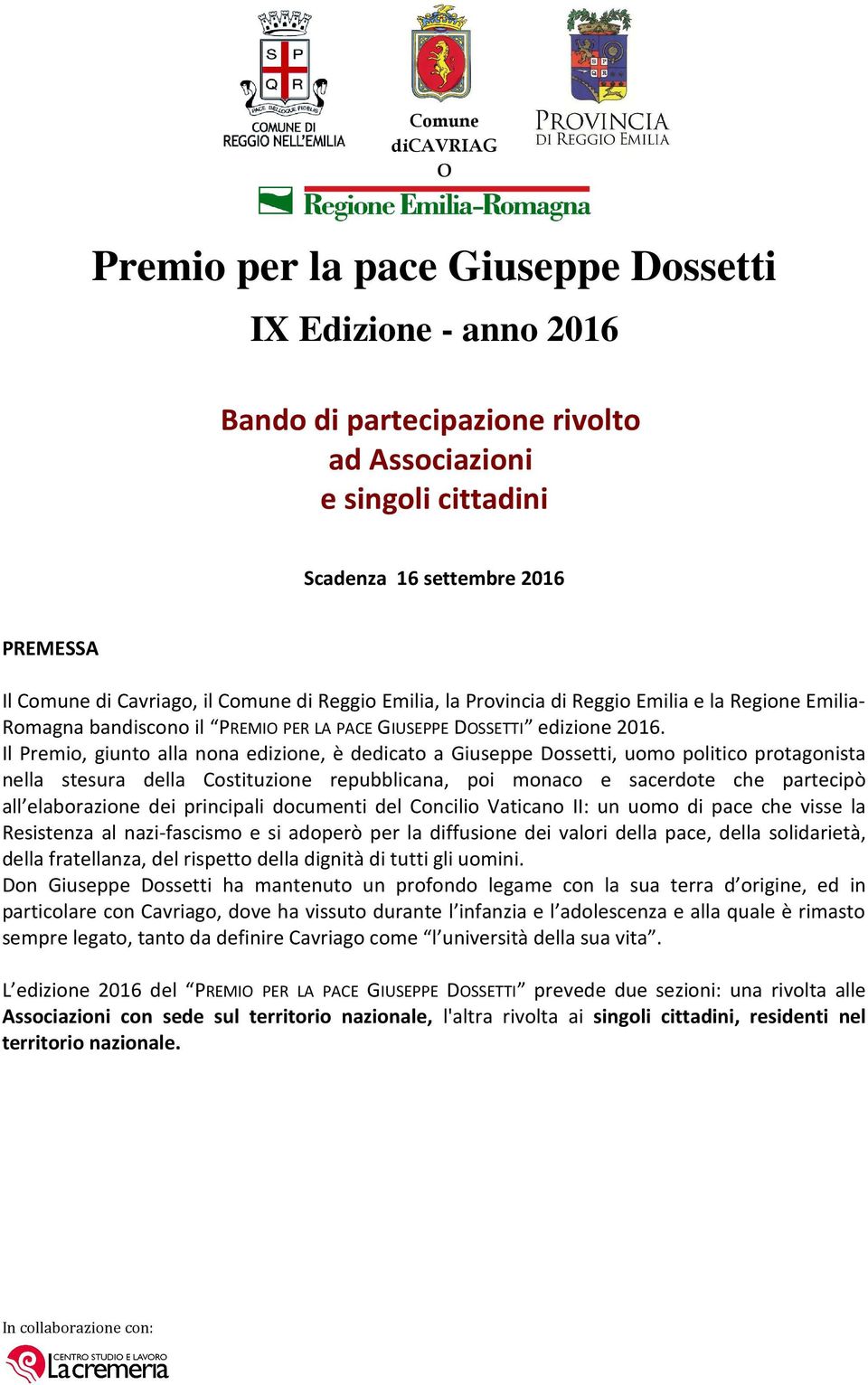 Il Premio, giunto alla nona edizione, è dedicato a Giuseppe Dossetti, uomo politico protagonista nella stesura della Costituzione repubblicana, poi monaco e sacerdote che partecipò all elaborazione