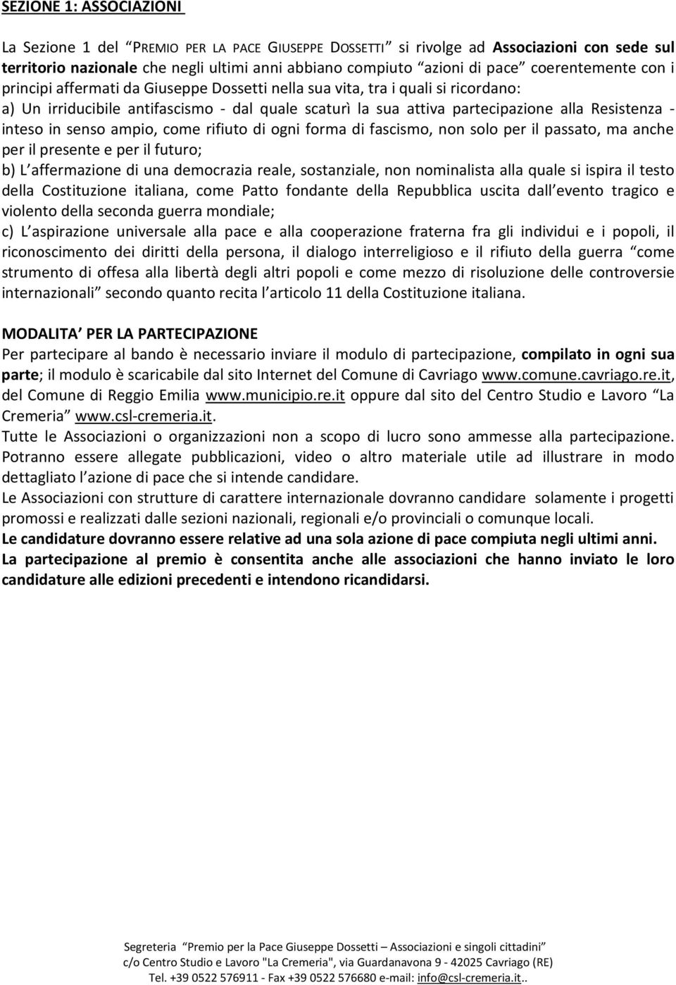 - inteso in senso ampio, come rifiuto di ogni forma di fascismo, non solo per il passato, ma anche per il presente e per il futuro; b) L affermazione di una democrazia reale, sostanziale, non