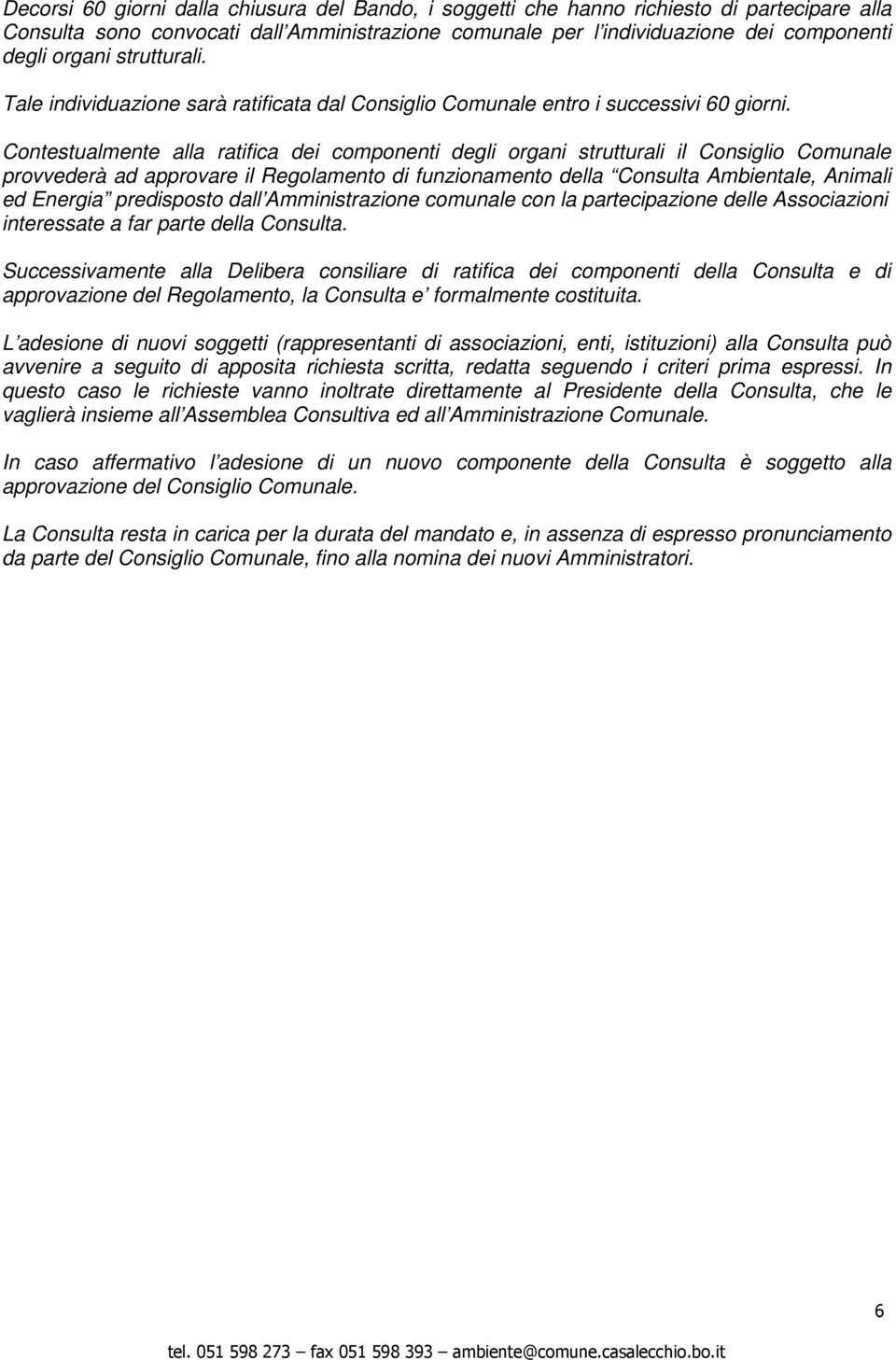 Contestualmente alla ratifica dei componenti degli organi strutturali il Consiglio Comunale provvederà ad approvare il Regolamento di funzionamento della Consulta Ambientale, Animali ed Energia