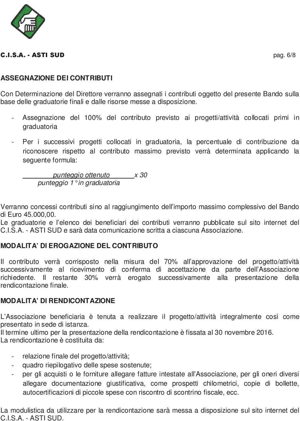 Assegnazione del 100% del contributo previsto ai progetti/attività collocati primi in graduatoria Per i successivi progetti collocati in graduatoria, la percentuale di contribuzione da riconoscere