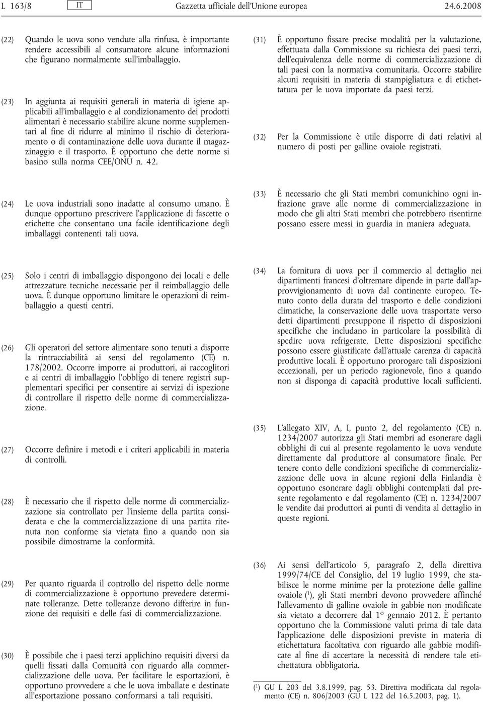 ridurre al minimo il rischio di deterioramento o di contaminazione delle uova durante il magazzinaggio e il trasporto. È opportuno che dette norme si basino sulla norma CEE/ONU n. 42.