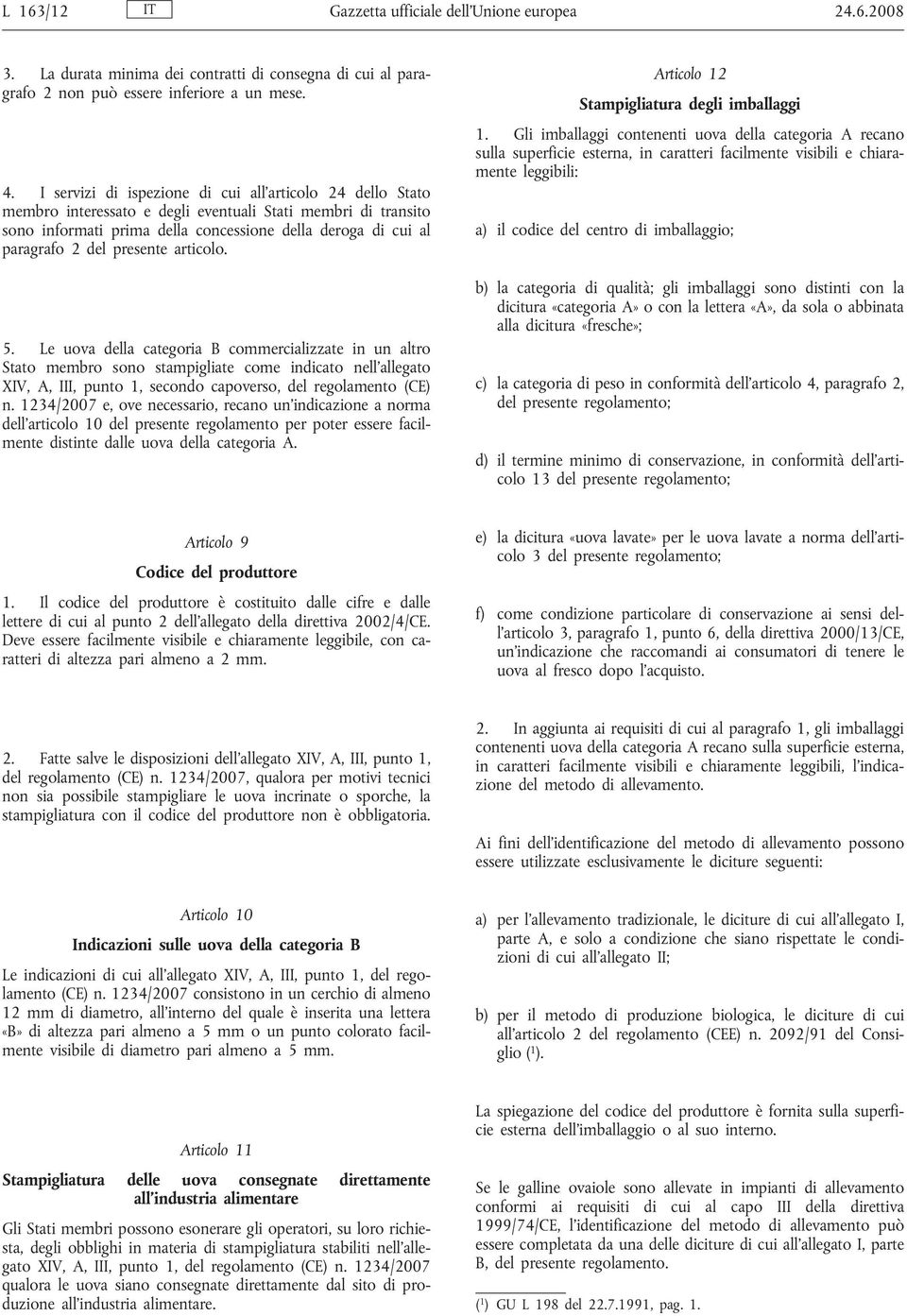 presente articolo. 5. Le uova della categoria B commercializzate in un altro Stato membro sono stampigliate come indicato nell allegato XIV, A, III, punto 1, secondo capoverso, del regolamento (CE) n.