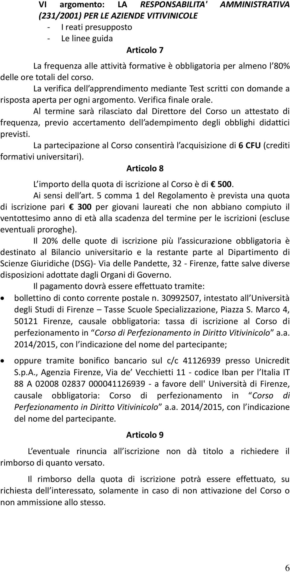 Al termine sarà rilasciato dal Direttore del Corso un attestato di frequenza, previo accertamento dell adempimento degli obblighi didattici previsti.