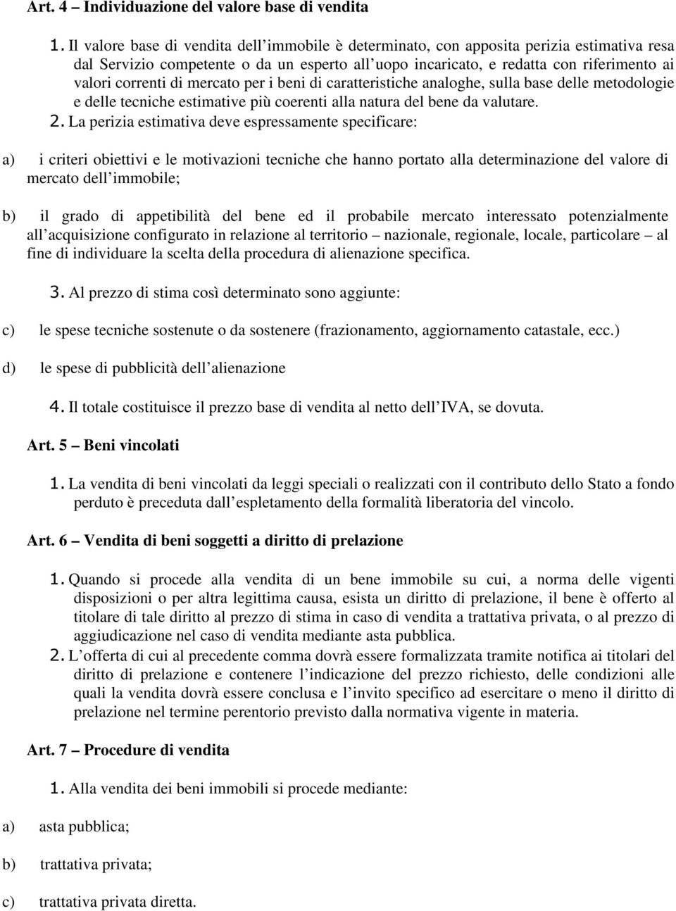 di mercato per i beni di caratteristiche analoghe, sulla base delle metodologie e delle tecniche estimative più coerenti alla natura del bene da valutare. 2.