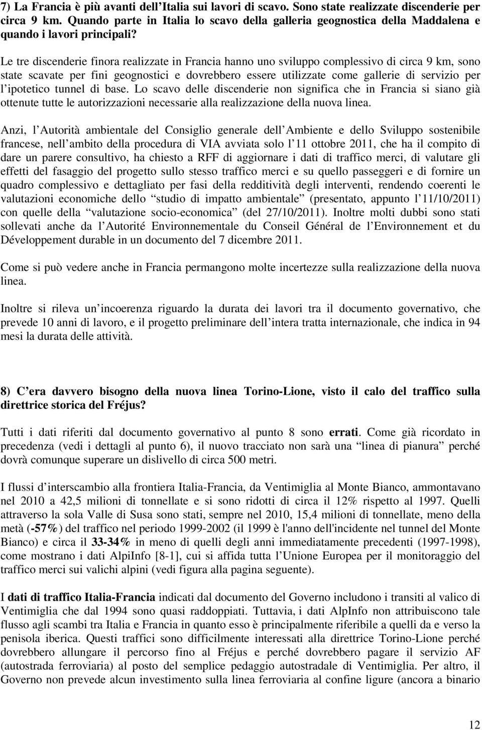 Le tre discenderie finora realizzate in Francia hanno uno sviluppo complessivo di circa 9 km, sono state scavate per fini geognostici e dovrebbero essere utilizzate come gallerie di servizio per l