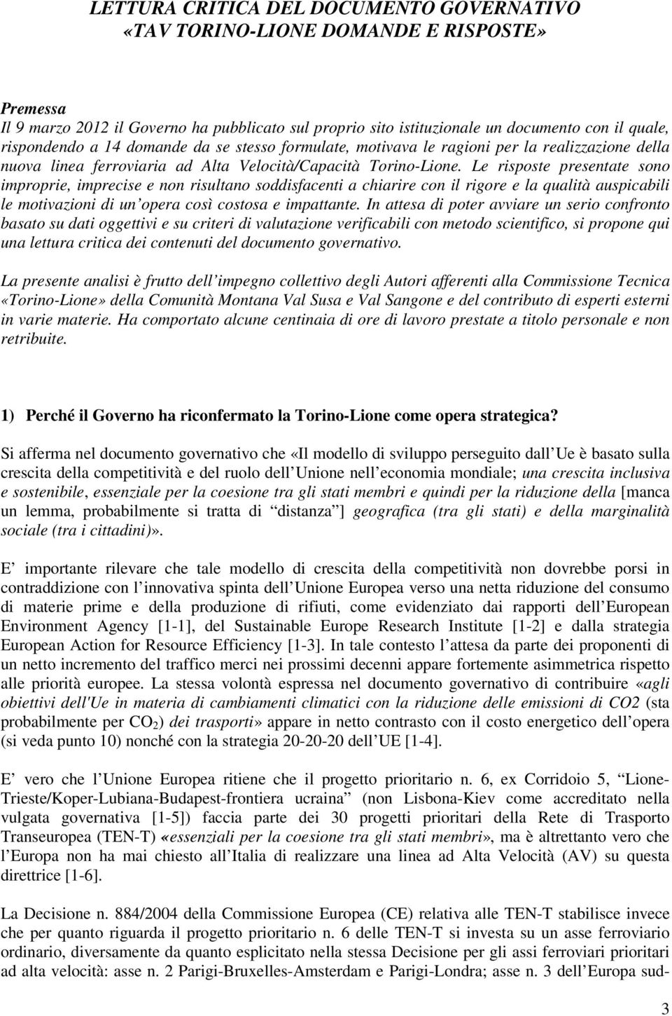 Le risposte presentate sono improprie, imprecise e non risultano soddisfacenti a chiarire con il rigore e la qualità auspicabili le motivazioni di un opera così costosa e impattante.