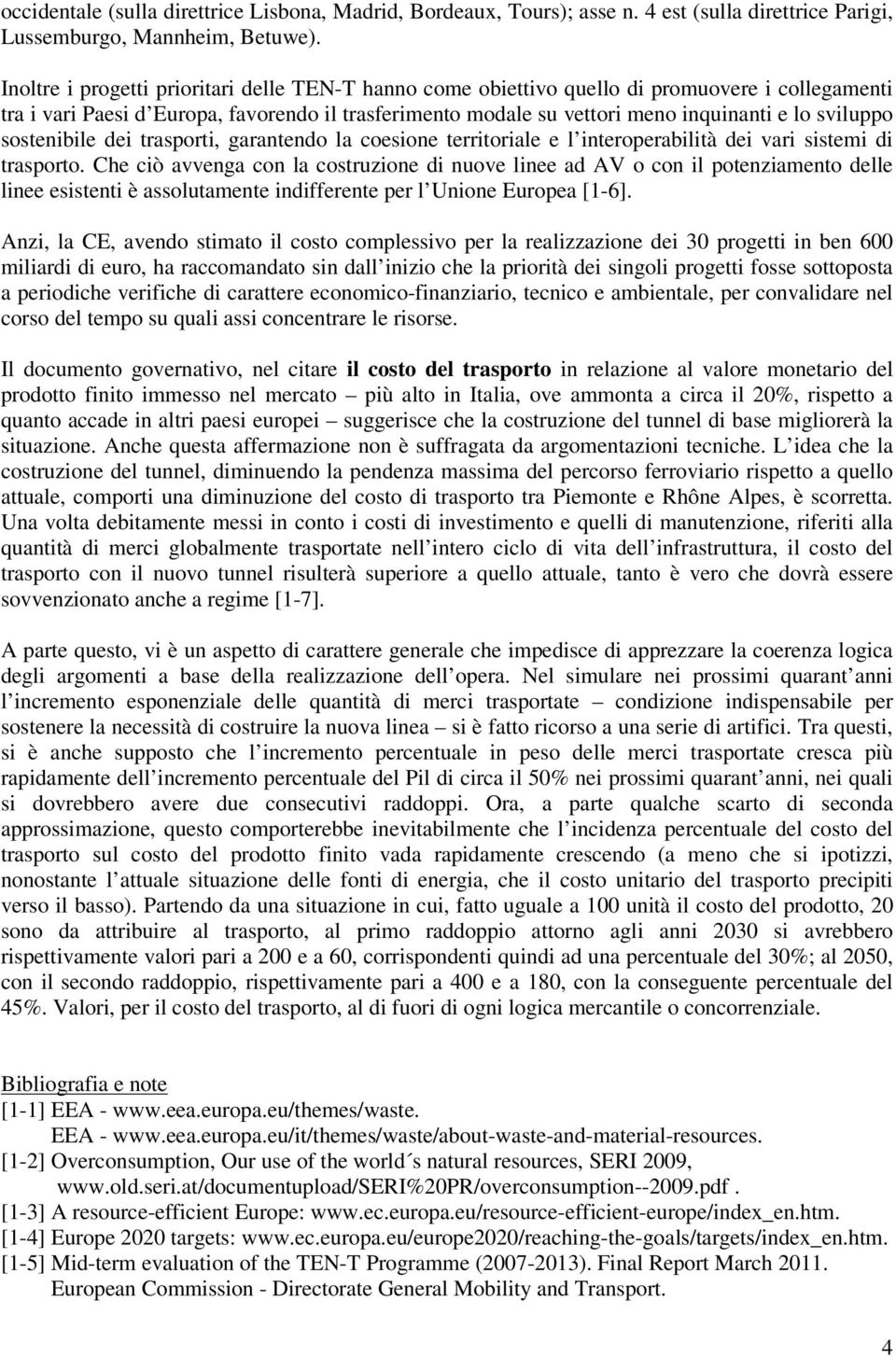 sviluppo sostenibile dei trasporti, garantendo la coesione territoriale e l interoperabilità dei vari sistemi di trasporto.