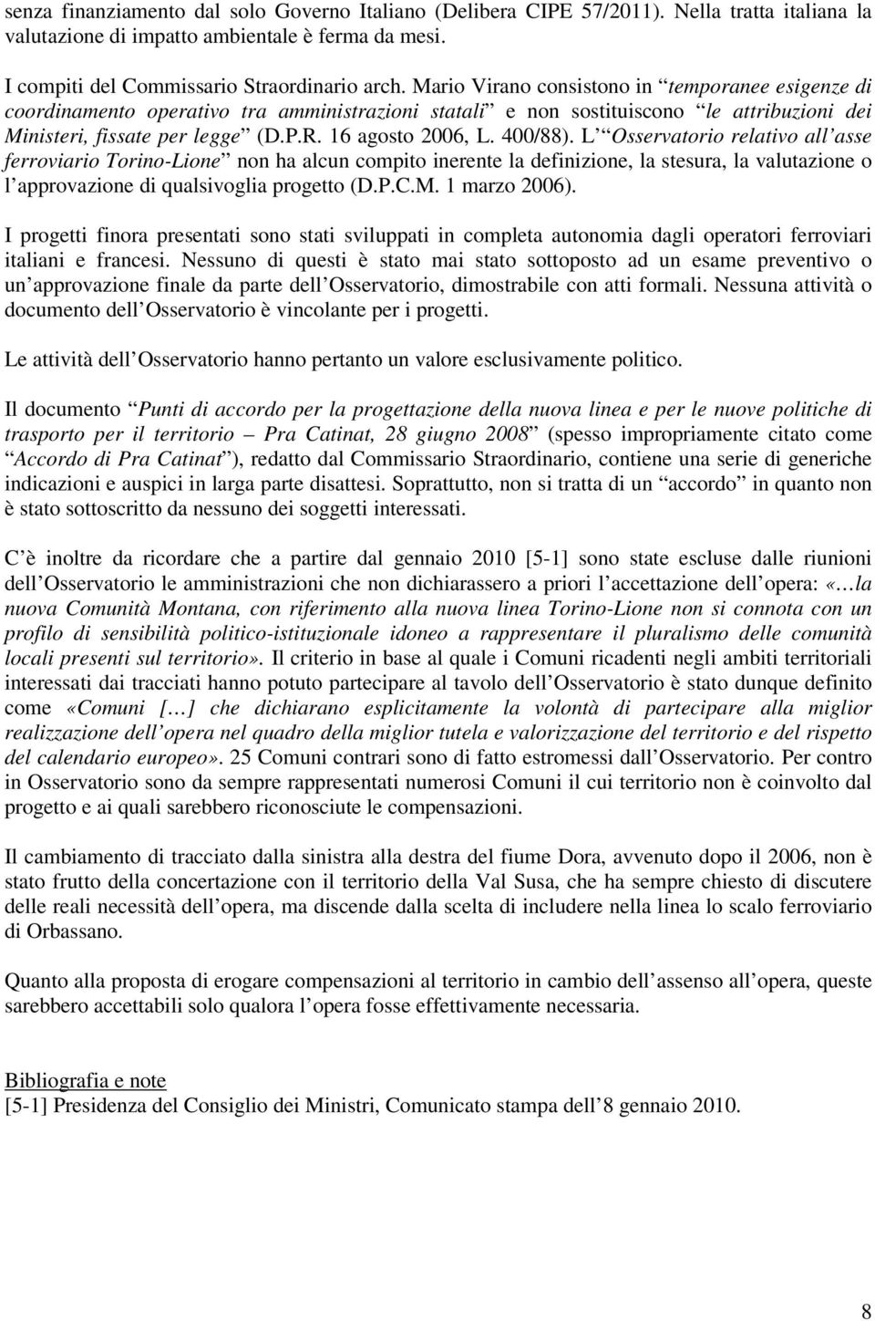 400/88). L Osservatorio relativo all asse ferroviario Torino-Lione non ha alcun compito inerente la definizione, la stesura, la valutazione o l approvazione di qualsivoglia progetto (D.P.C.M.