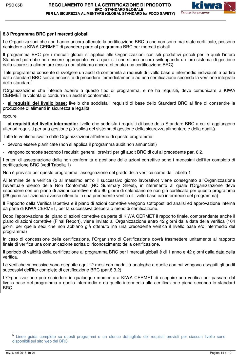 sviluppand un lr sistema di gestine della sicurezza alimentare (ssia nn abbiam ancra ttenut una certificazine BRC) Tale prgramma cnsente di svlgere un audit di cnfrmità a requisiti di livell base