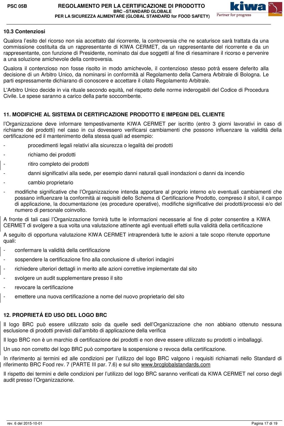 Qualra il cntenzis nn fsse rislt in md amichevle, il cntenzis stess ptrà essere deferit alla decisine di un Arbitr Unic, da nminarsi in cnfrmità al Reglament della Camera Arbitrale di Blgna.