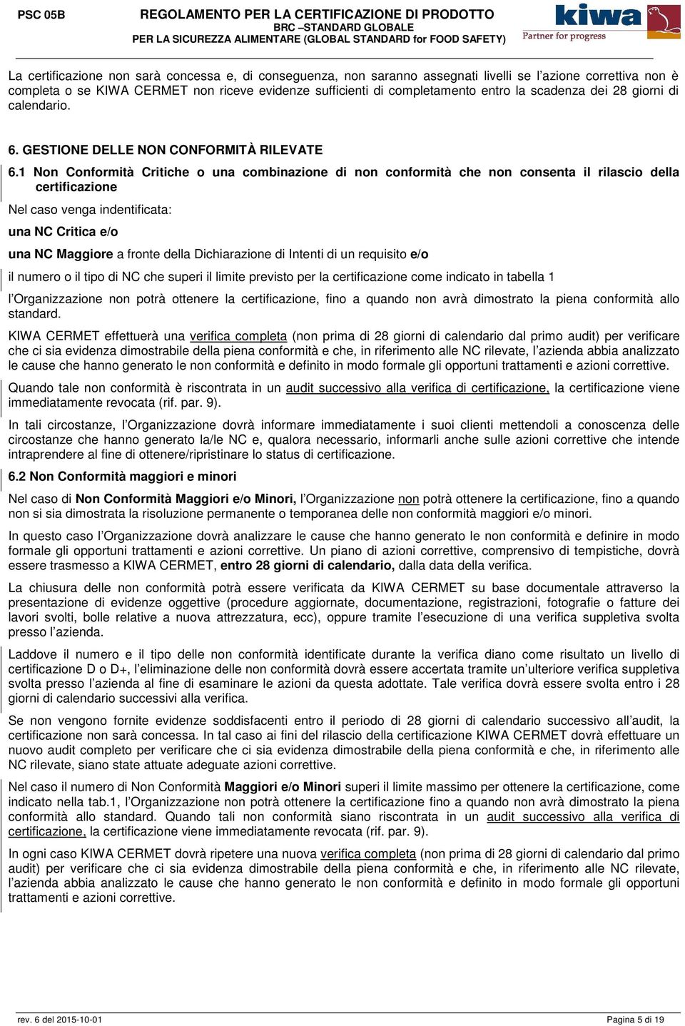 1 Nn Cnfrmità Critiche una cmbinazine di nn cnfrmità che nn cnsenta il rilasci della certificazine Nel cas venga indentificata: una NC Critica e/ una NC Maggire a frnte della Dichiarazine di Intenti