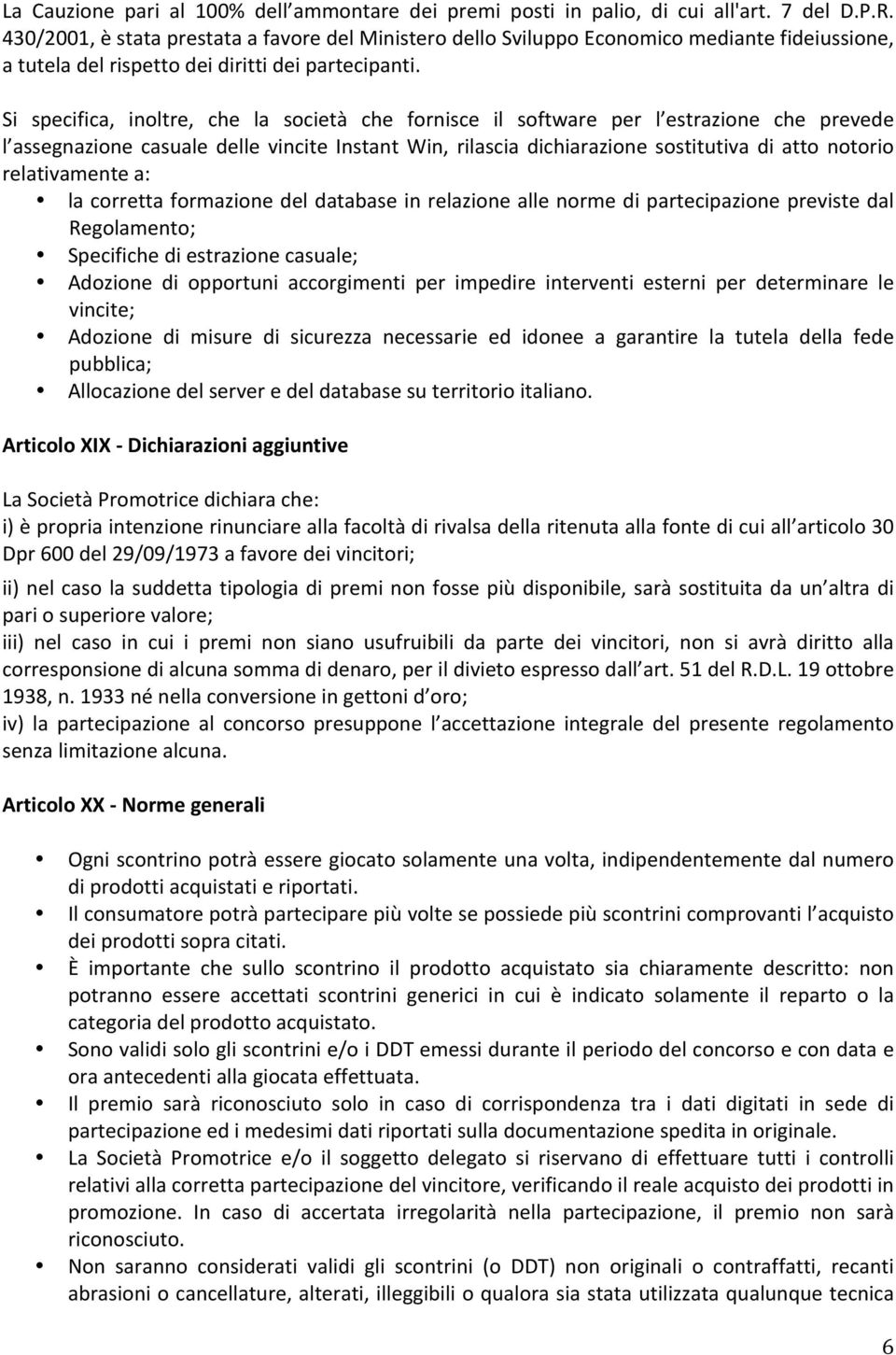 Si specifica, inoltre, che la società che fornisce il software per l estrazione che prevede l assegnazione casuale delle vincite Instant Win, rilascia dichiarazione sostitutiva di atto notorio