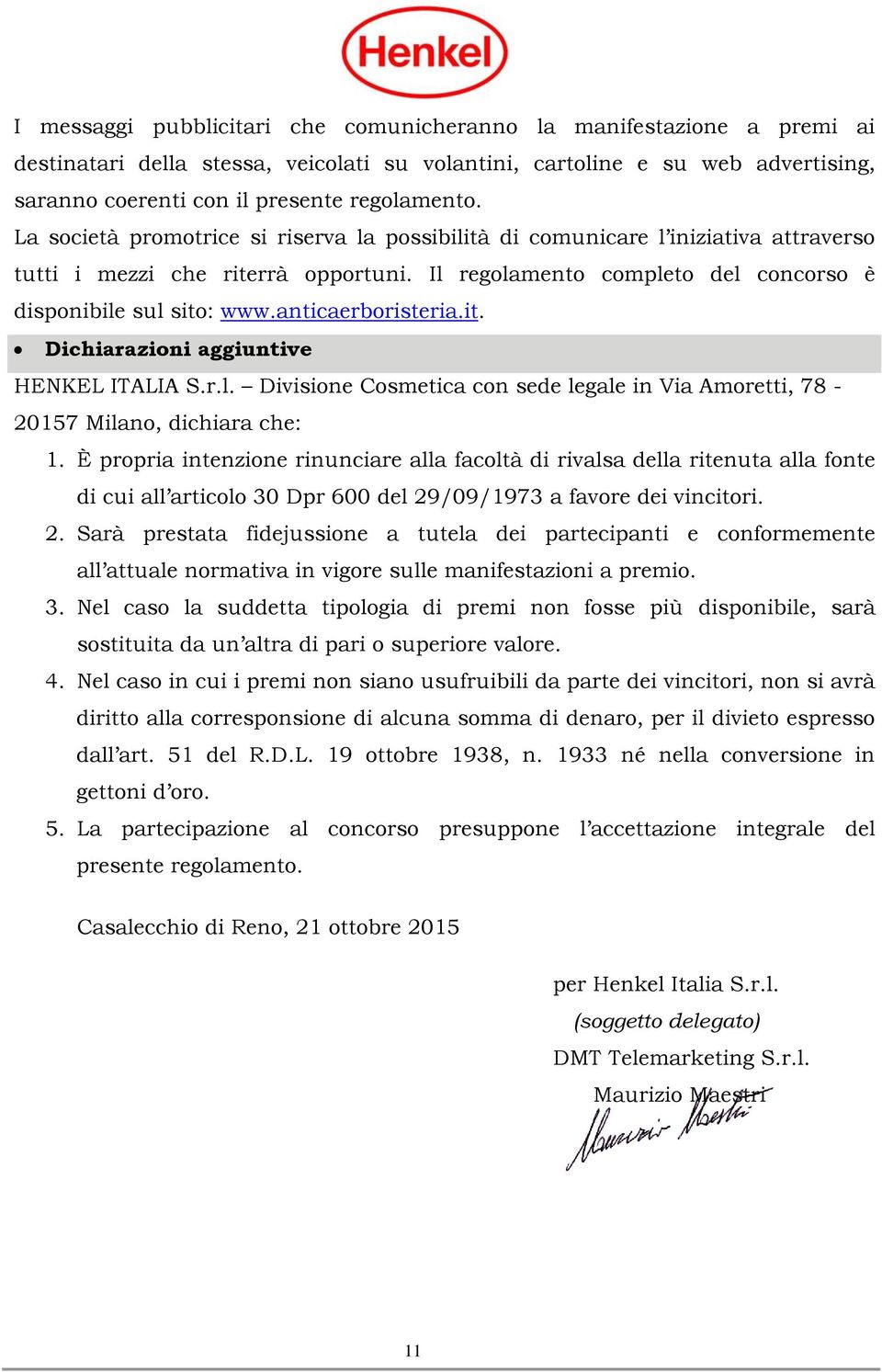 anticaerboristeria.it. Dichiarazioni aggiuntive HENKEL ITALIA S.r.l. Divisione Cosmetica con sede legale in Via Amoretti, 78-20157 Milano, dichiara che: 1.