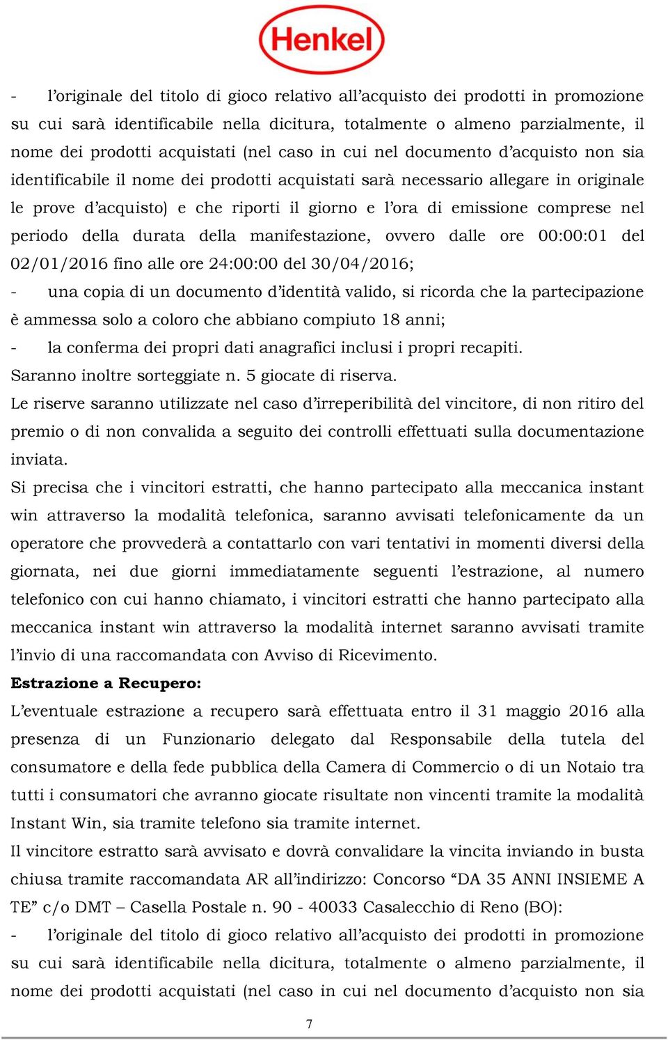 comprese nel periodo della durata della manifestazione, ovvero dalle ore 00:00:01 del 02/01/2016 fino alle ore 24:00:00 del 30/04/2016; - una copia di un documento d identità valido, si ricorda che