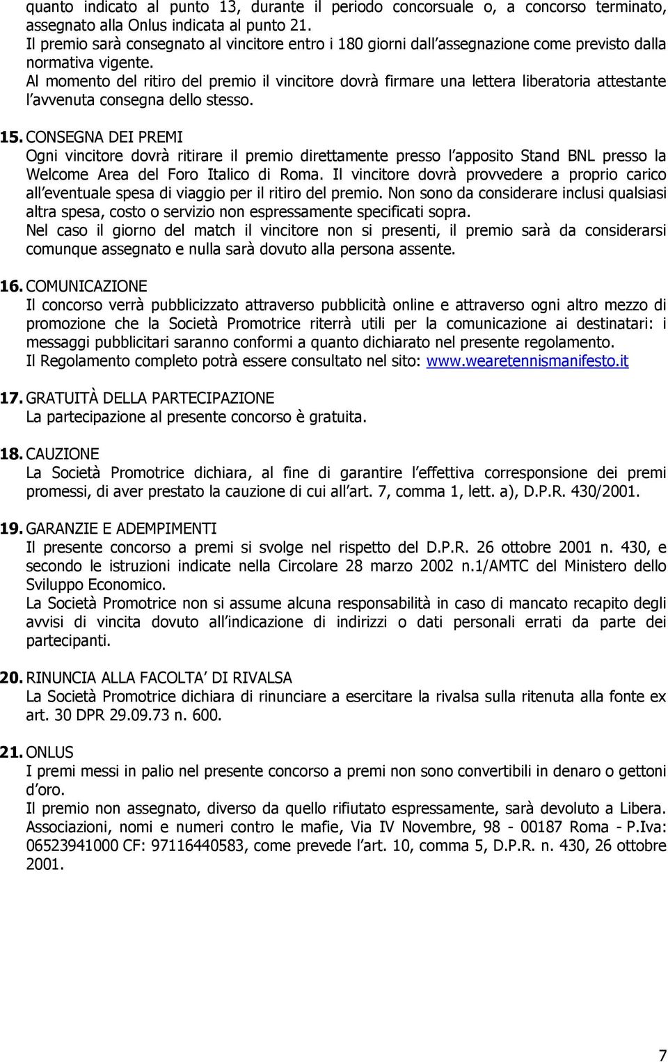 Al momento del ritiro del premio il vincitore dovrà firmare una lettera liberatoria attestante l avvenuta consegna dello stesso. 15.