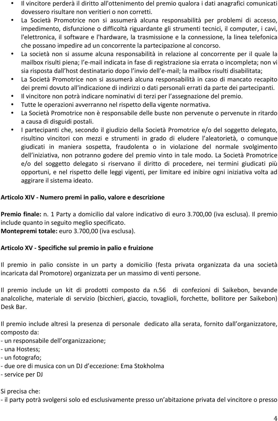 software e l'hardware, la trasmissione e la connessione, la linea telefonica che possano impedire ad un concorrente la partecipazione al concorso.