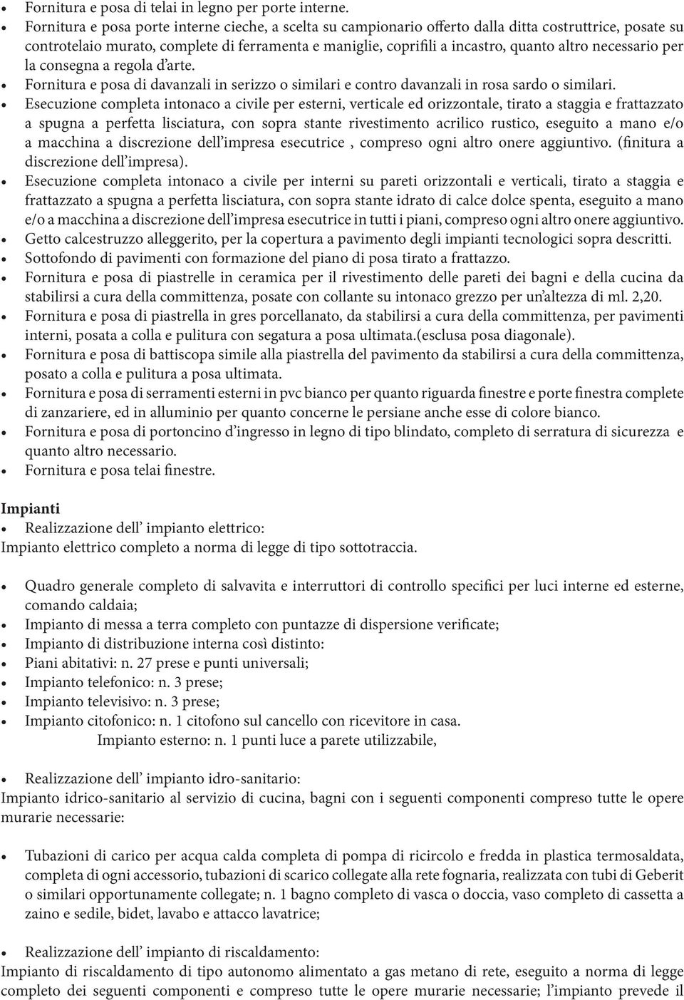 necessario per la consegna a regola d arte. Fornitura e posa di davanzali in serizzo o similari e contro davanzali in rosa sardo o similari.