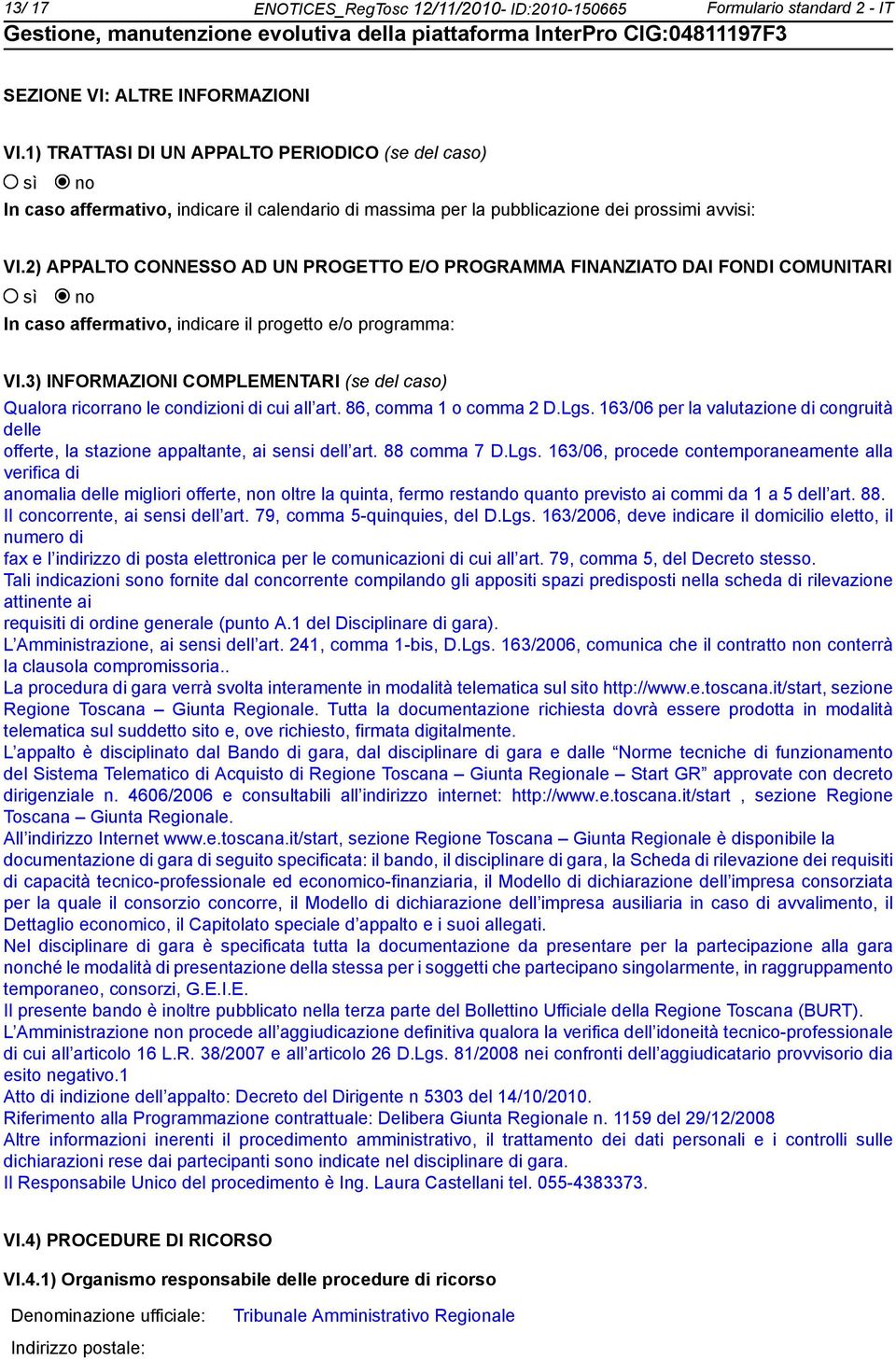 2) APPALTO CONNESSO AD UN PROGETTO E/O PROGRAMMA FINANZIATO DAI FONDI COMUNITARI In caso affermativo, indicare il progetto e/o programma: VI.