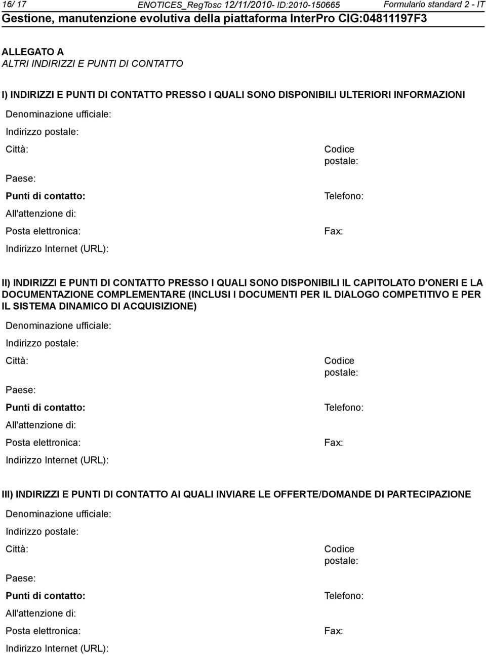 PUNTI DI CONTATTO PRESSO I QUALI SONO DISPONIBILI IL CAPITOLATO D'ONERI E LA DOCUMENTAZIONE COMPLEMENTARE (INCLUSI I DOCUMENTI PER IL DIALOGO COMPETITIVO E PER IL SISTEMA DINAMICO DI ACQUISIZIONE)