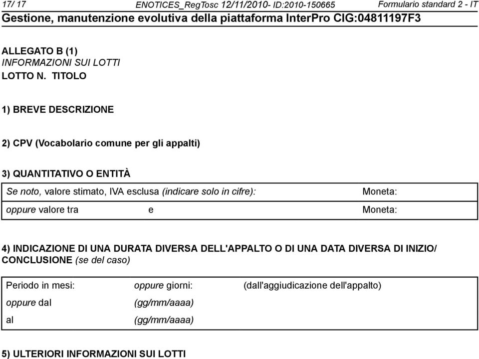 solo in cifre): Moneta: oppure valore tra e Moneta: 4) INDICAZIONE DI UNA DURATA DIVERSA DELL'APPALTO O DI UNA DATA DIVERSA DI INIZIO/