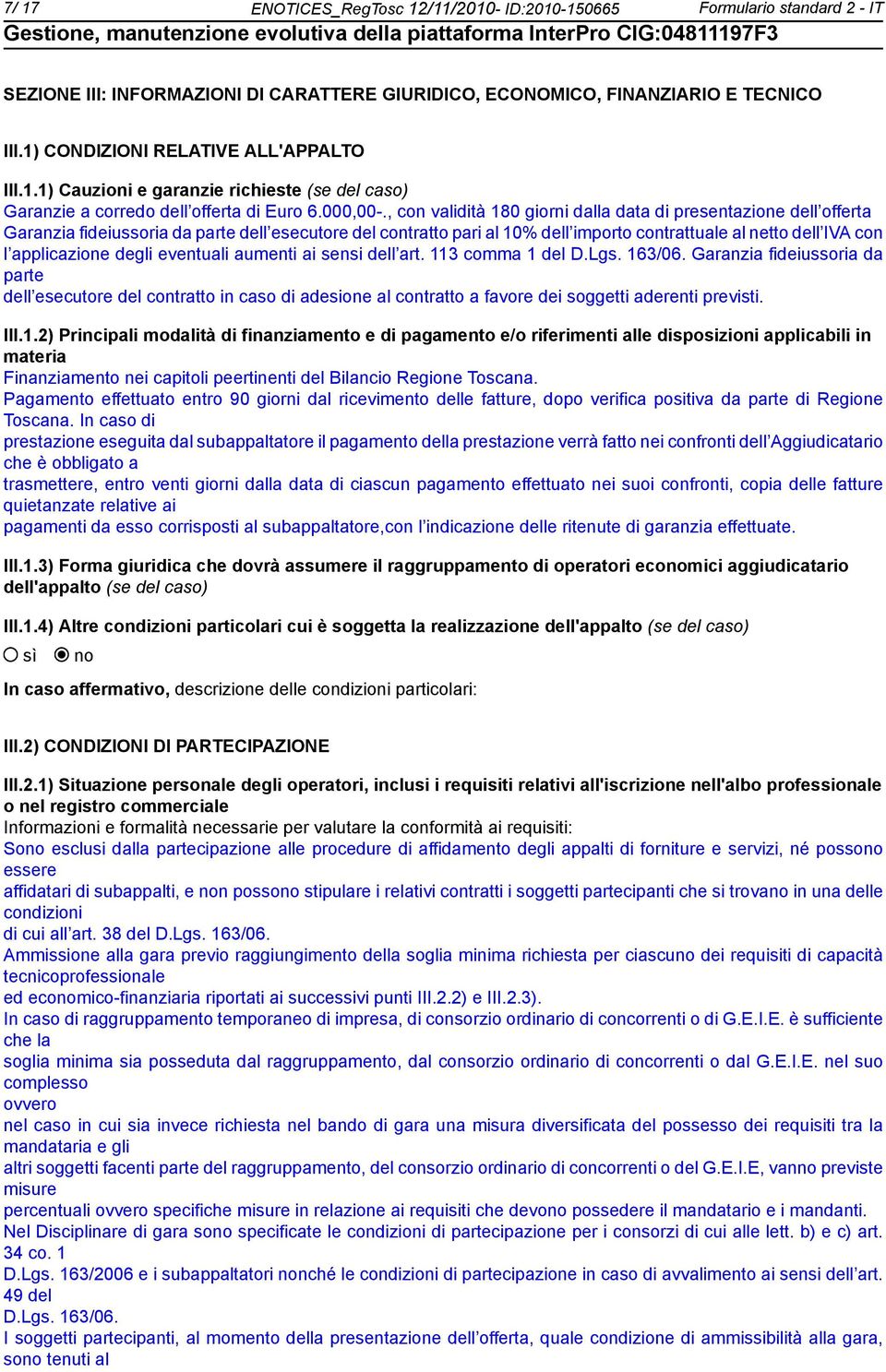 , con validità 180 giorni dalla data di presentazione dell offerta Garanzia fideiussoria da parte dell esecutore del contratto pari al 10% dell importo contrattuale al netto dell IVA con l