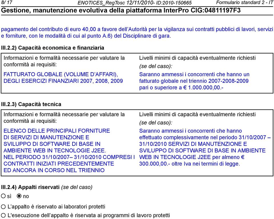 2) Capacità ecomica e finanziaria Informazioni e formalità necessarie per valutare la conformità ai requisiti: FATTURATO GLOBALE (VOLUME D AFFARI), DEGLI ESERCIZI FINANZIARI 2007, 2008, 2009 Livelli