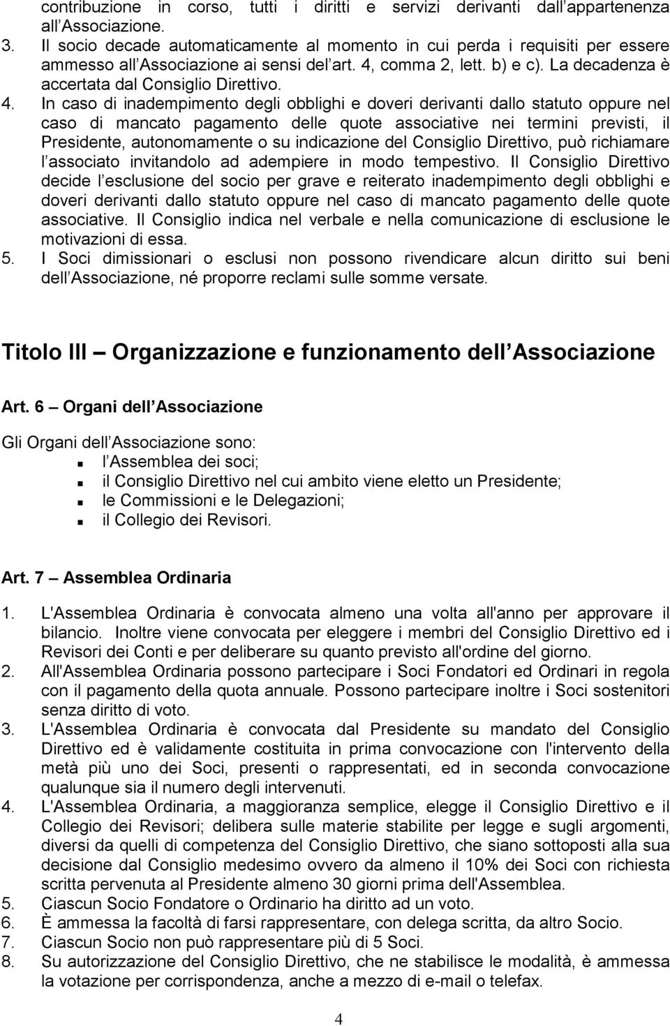 4. In caso di inadempimento degli obblighi e doveri derivanti dallo statuto oppure nel caso di mancato pagamento delle quote associative nei termini previsti, il Presidente, autonomamente o su