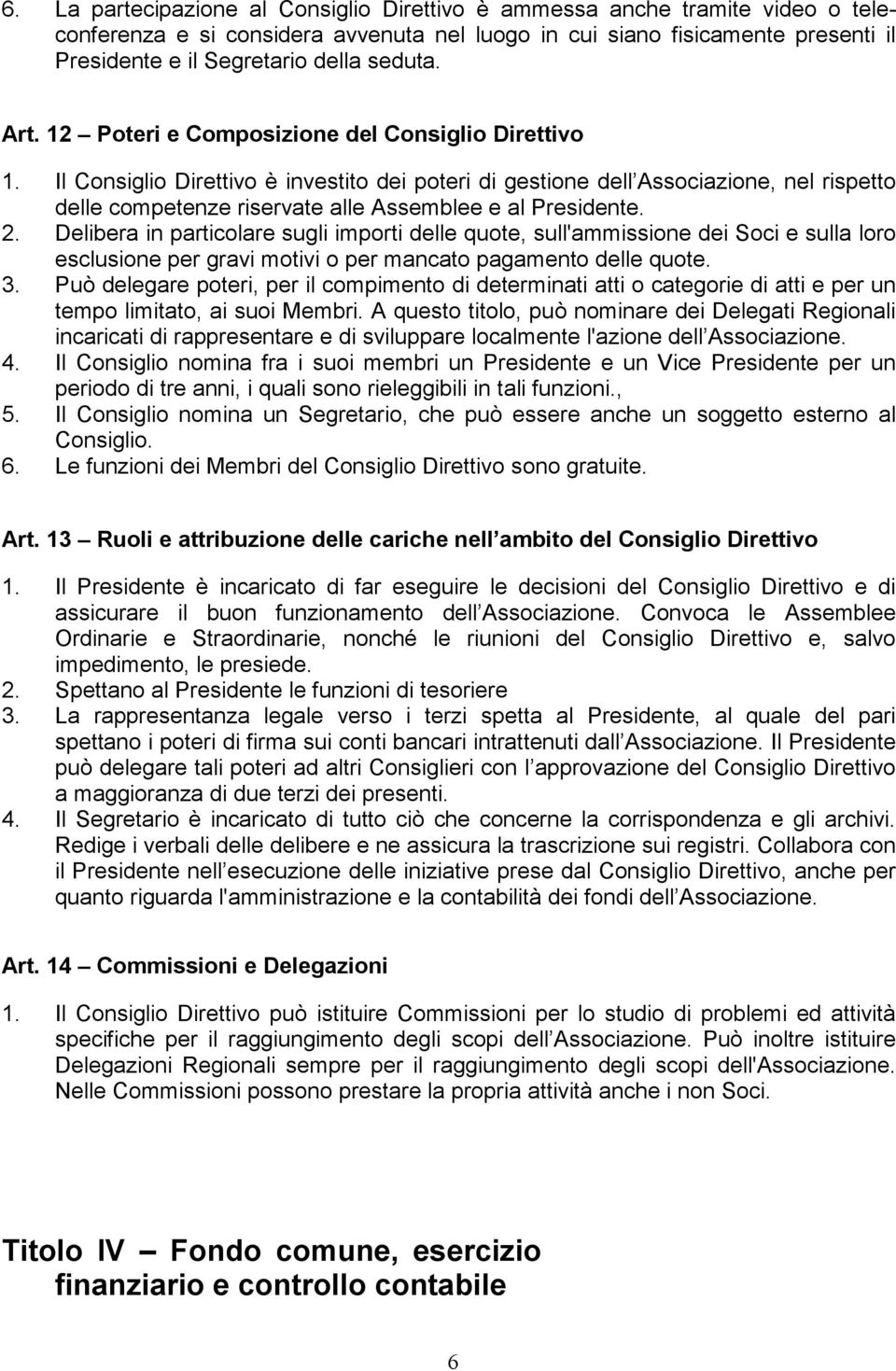 Il Consiglio Direttivo è investito dei poteri di gestione dell Associazione, nel rispetto delle competenze riservate alle Assemblee e al Presidente. 2.