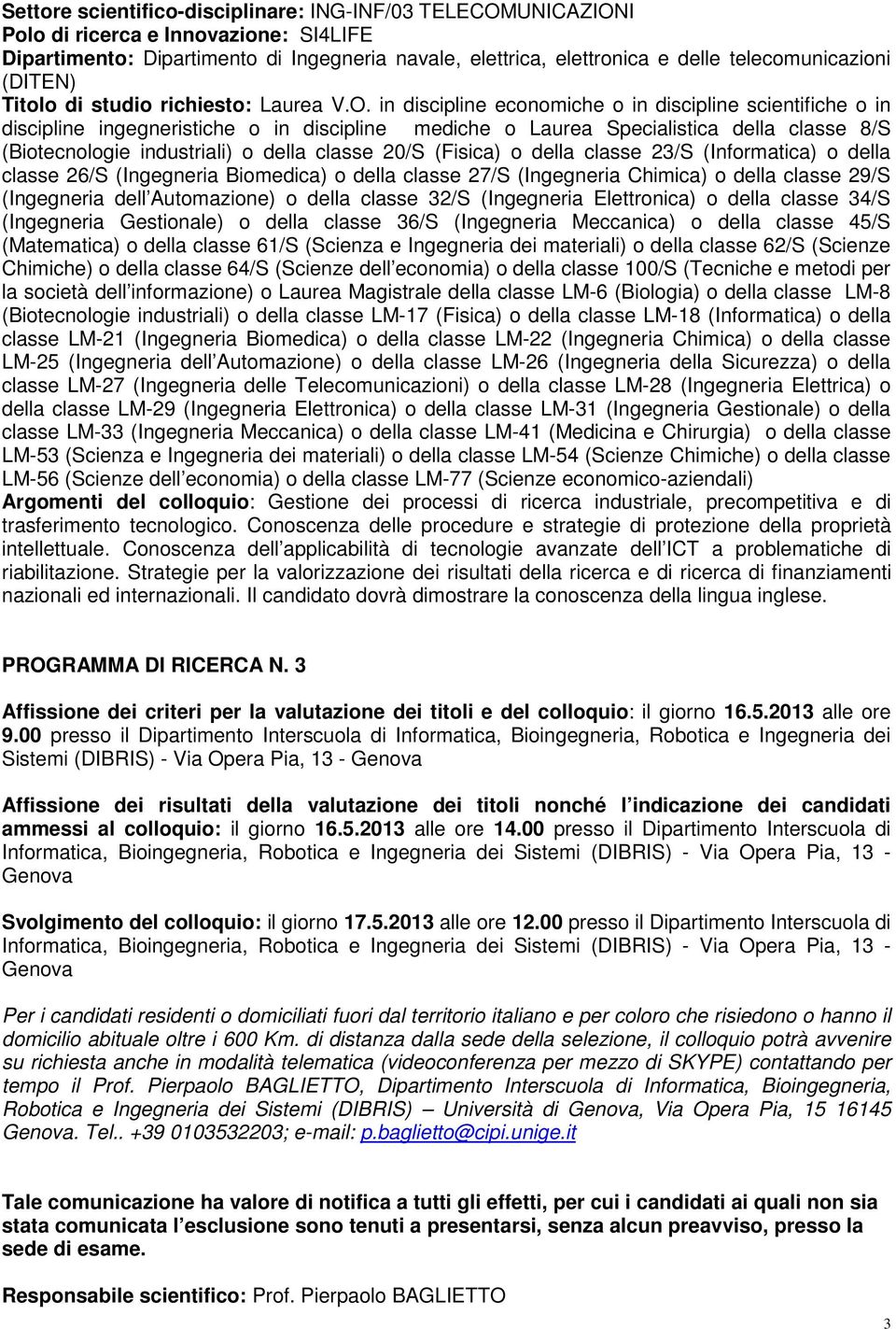 in discipline economiche o in discipline scientifiche o in discipline ingegneristiche o in discipline mediche o Laurea Specialistica della classe 8/S (Biotecnologie industriali) o della classe 20/S