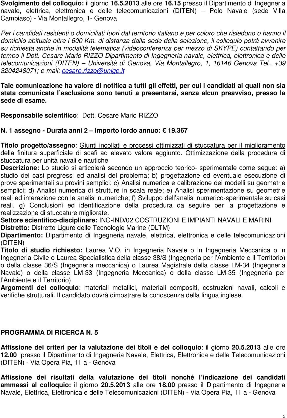 Cesare Mario RIZZO Dipartimento di Ingegneria navale, elettrica, elettronica e delle telecomunicazioni (DITEN) Università di, Via Montallegro, 1, 16146 Tel.. +39 3204248071; e-mail: cesare.