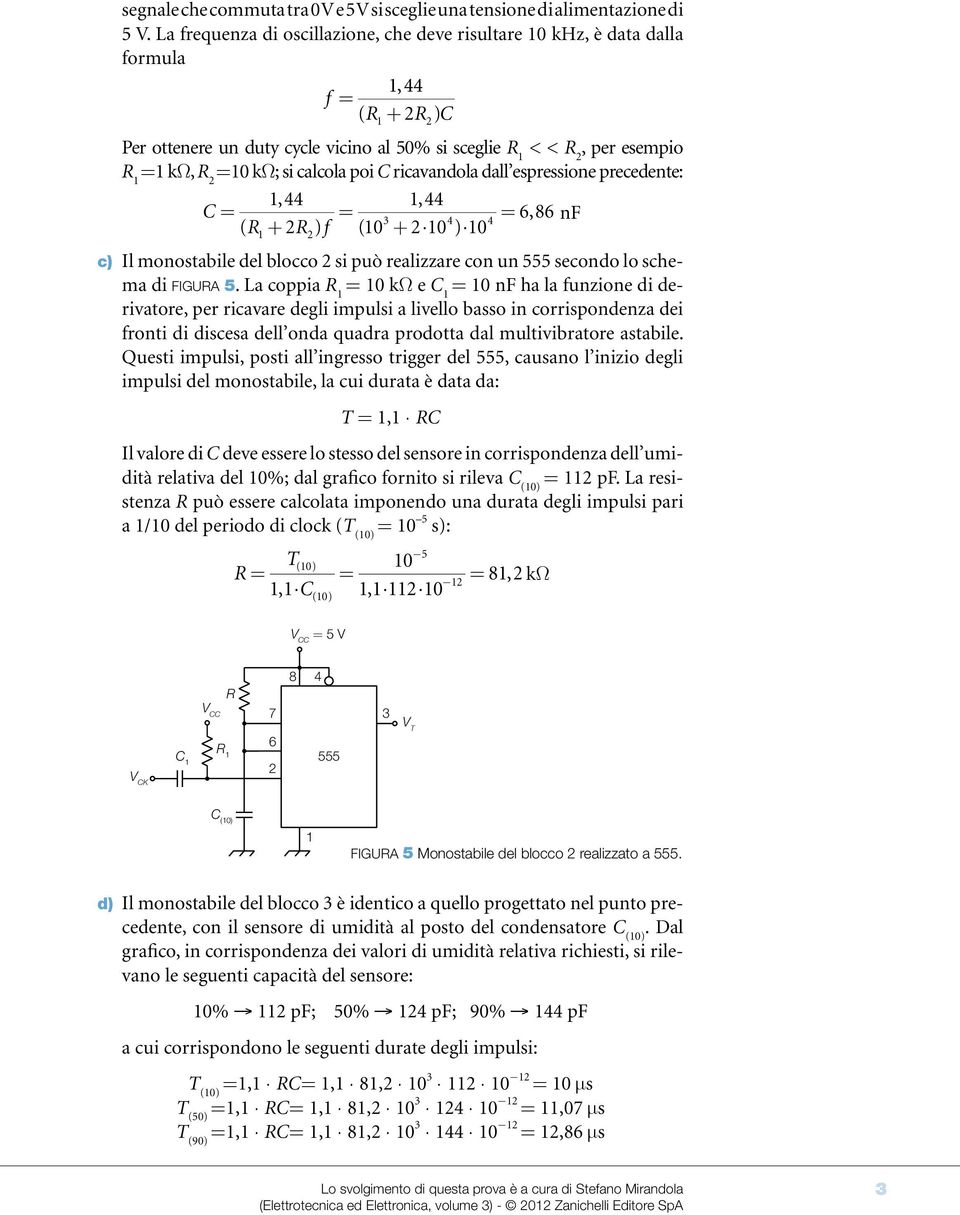 ricavandola dall espressione precedene:,44,44 C 6,86 4 4 nf ( R + R ) f (0 + 0 ) 0 c) Il monosabile del blocco si può realizzare con un 555 secondo lo schema di figura 5.