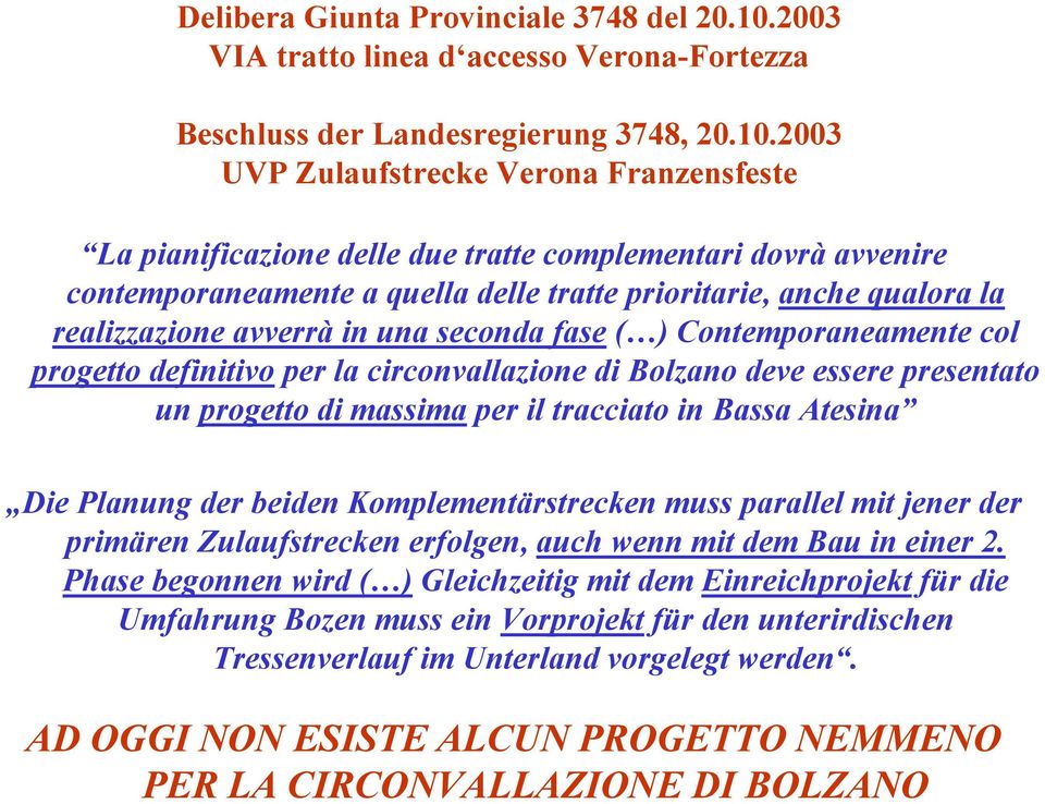 2003 UVP Zulaufstrecke Verona Franzensfeste La pianificazione delle due tratte complementari dovrà avvenire contemporaneamente a quella delle tratte prioritarie, anche qualora la realizzazione