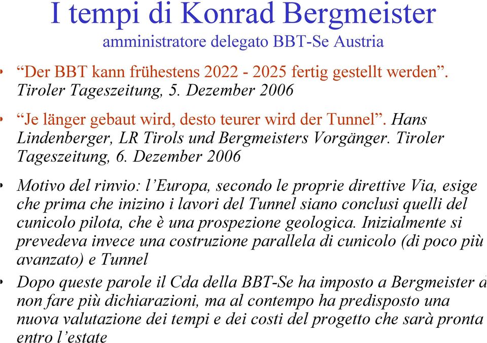 Dezember 2006 Motivo del rinvio: l Europa, secondo le proprie direttive Via, esige che prima che inizino i lavori del Tunnel siano conclusi quelli del cunicolo pilota, che è una prospezione geologica.