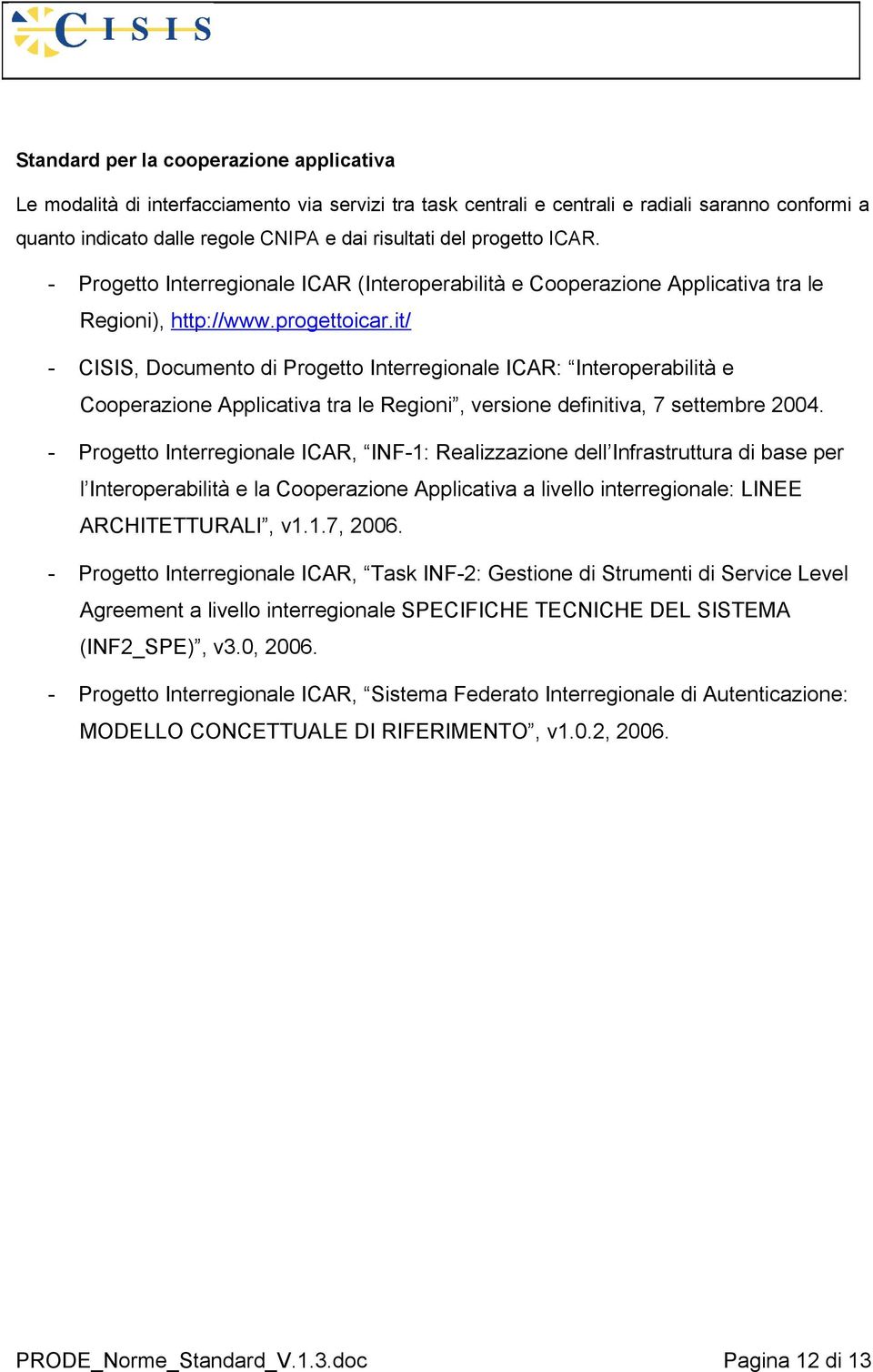 it/ - CISIS, Documento di Progetto Interregionale ICAR: Interoperabilità e Cooperazione Applicativa tra le Regioni, versione definitiva, 7 settembre 2004.