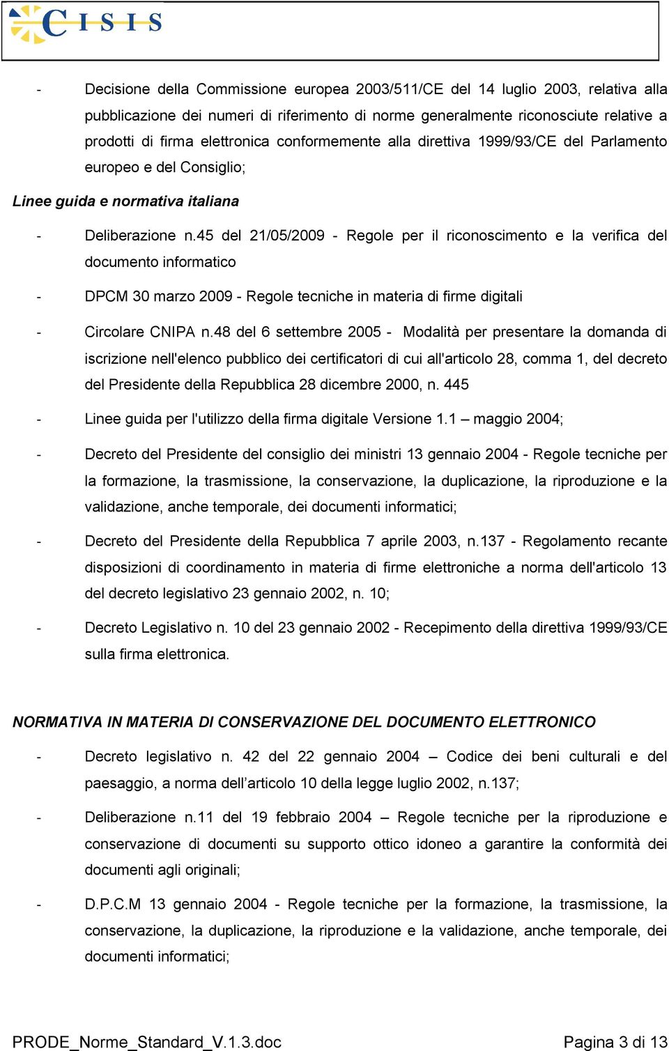 45 del 21/05/2009 - Regole per il riconoscimento e la verifica del documento informatico - DPCM 30 marzo 2009 - Regole tecniche in materia di firme digitali - Circolare CNIPA n.