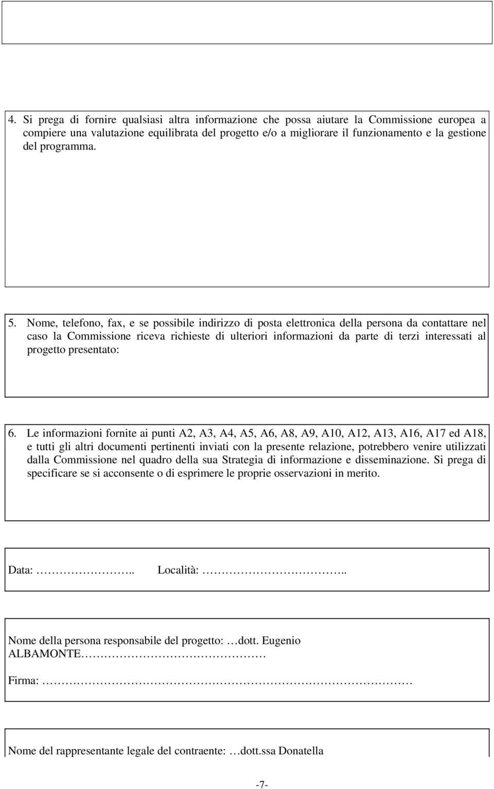 Nome, telefono, fax, e se possibile indirizzo di posta elettronica della persona da contattare nel caso la Commissione riceva richieste di ulteriori informazioni da parte di terzi interessati al