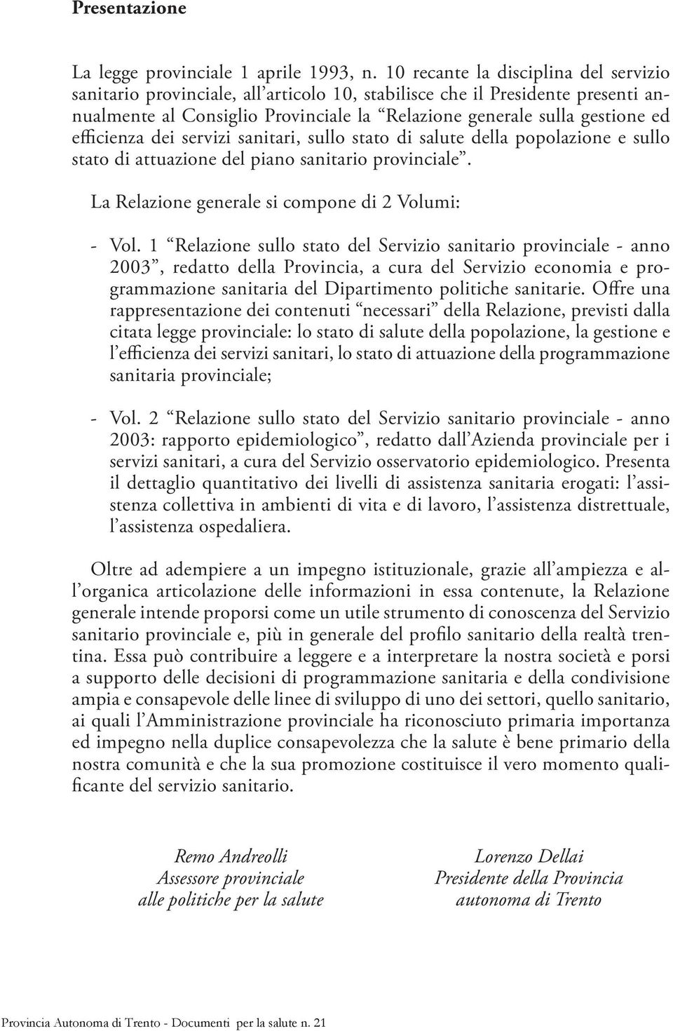 efficienza dei servizi sanitari, sullo stato di salute della popolazione e sullo stato di attuazione del piano sanitario provinciale. La Relazione generale si compone di 2 Volumi: - Vol.