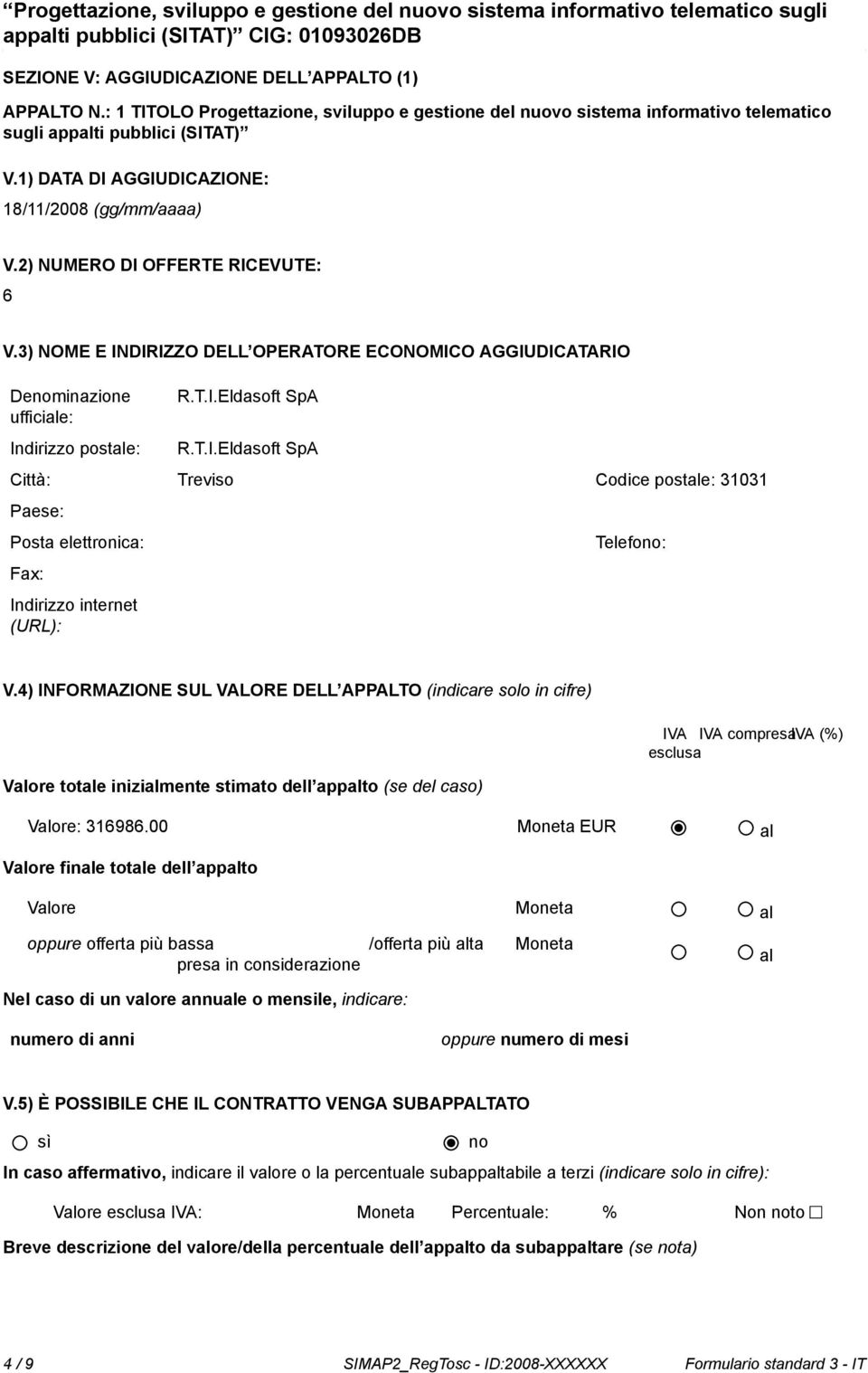 4) INFORMAZIONE SUL VALORE DELL APPALTO (indicare solo in cifre) IVA IVA compresaiva (%) esclusa Valore totale inizialmente stimato dell appalto (se del caso) Valore: 316986.