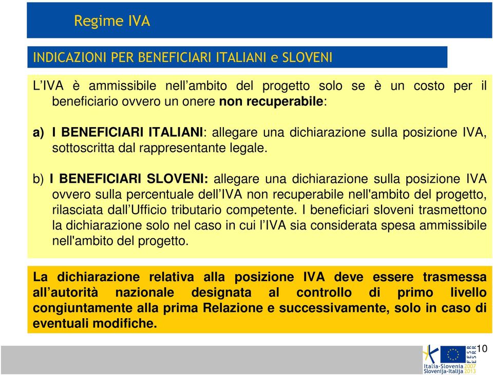 b) I BENEFICIARI SLOVENI: allegare una dichiarazione sulla posizione IVA ovvero sulla percentuale dell IVA non recuperabile nell'ambito del progetto, rilasciata dall Ufficio tributario competente.