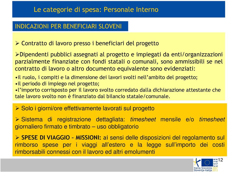 dimensione dei lavori svolti nell ambito del progetto; il periodo di impiego nel progetto; l importo corrisposto per il lavoro svolto corredato dalla dichiarazione attestante che tale lavoro svolto