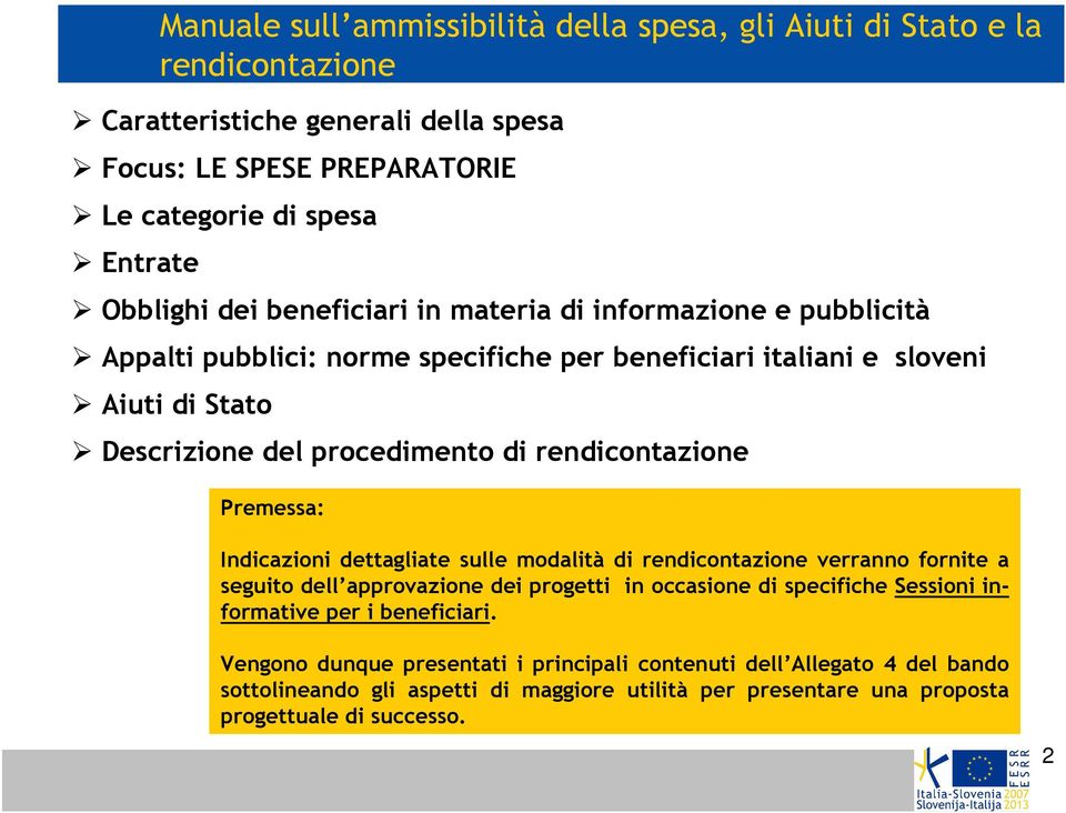 rendicontazione Premessa: Indicazioni dettagliate sulle modalità di rendicontazione verranno fornite a seguito dell approvazione dei progetti in occasione di specifiche Sessioni