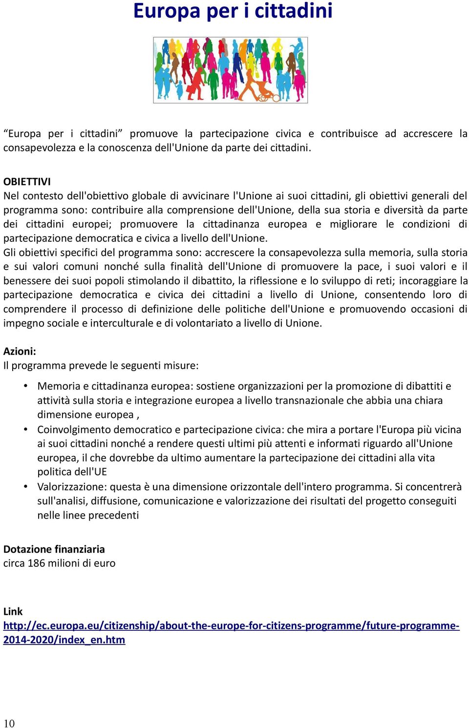 diversità da parte dei cittadini europei; promuovere la cittadinanza europea e migliorare le condizioni di partecipazione democratica e civica a livello dell'unione.