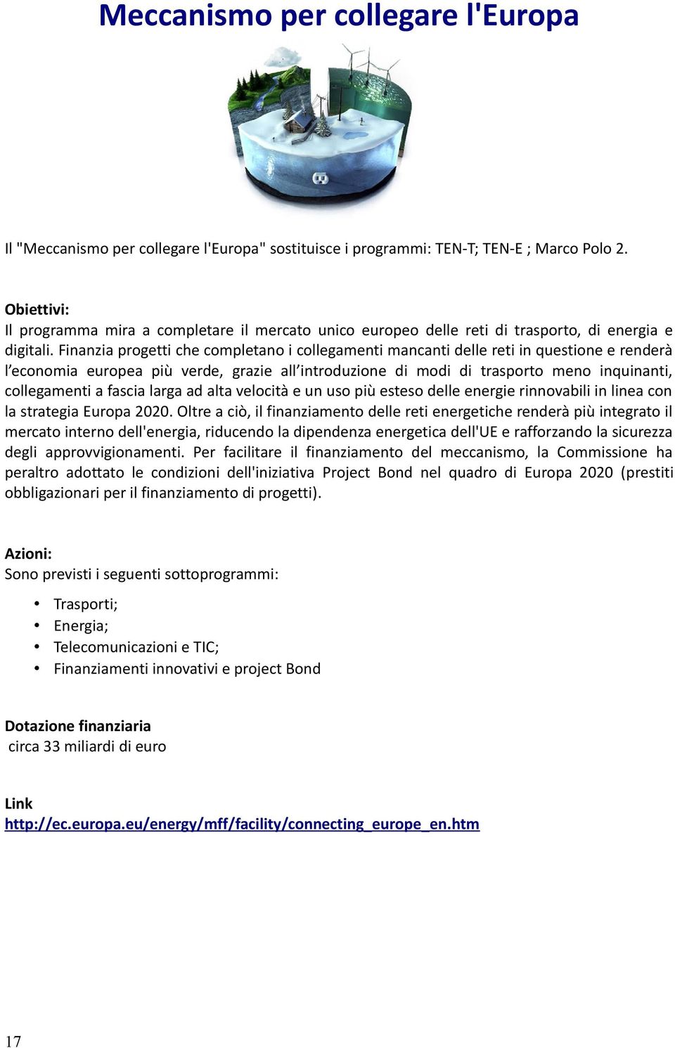 Finanzia progetti che completano i collegamenti mancanti delle reti in questione e renderà l economia europea più verde, grazie all introduzione di modi di trasporto meno inquinanti, collegamenti a