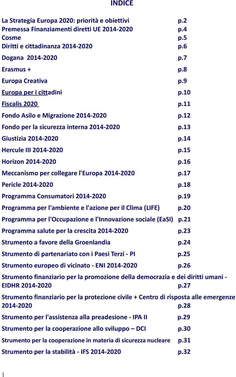 14 Hercule III 2014-2020 p.15 Horizon 2014-2020 p.16 Meccanismo per collegare l'europa 2014-2020 p.17 Pericle 2014-2020 p.18 Programma Consumatori 2014-2020 p.