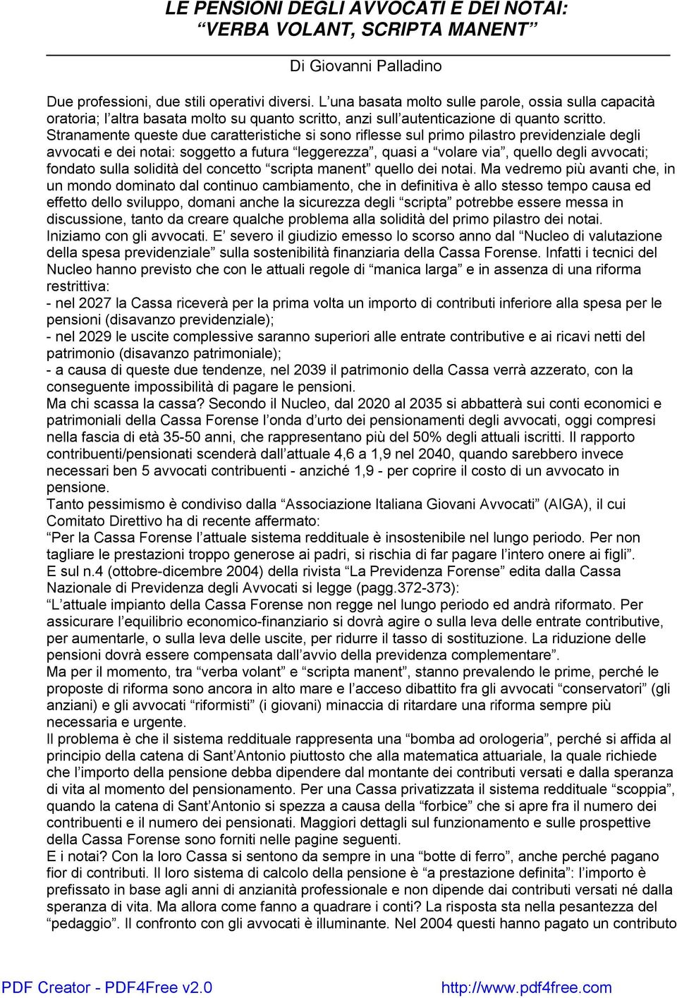 Stranamente queste due caratteristiche si sono riflesse sul primo pilastro previdenziale degli avvocati e dei notai: soggetto a futura leggerezza, quasi a volare via, quello degli avvocati; fondato